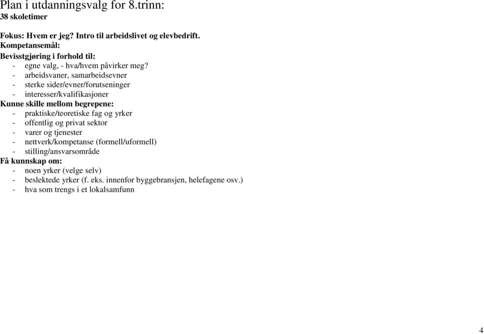 - arbeidsvaner, samarbeidsevner - sterke sider/evner/forutseninger - interesser/kvalifikasjoner Kunne skille mellom begrepene: - praktiske/teoretiske fag