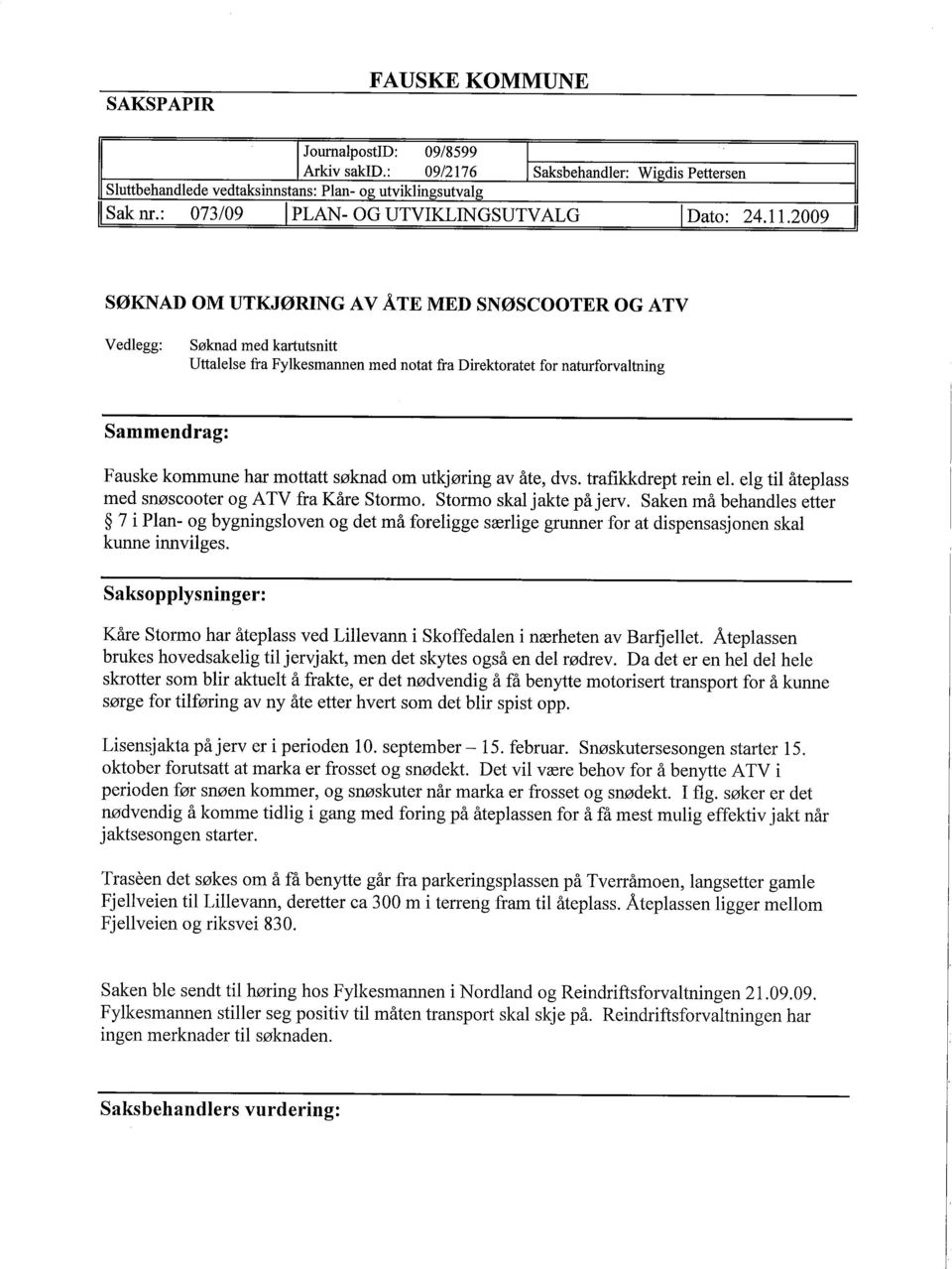 2009 SØKNAD OM UTKJØRING AV ÅTE MED SNØSCOOTER OG ATV Vedlegg: Søknad med karttsnitt Uttalelse fra Fylkesmannen med notat fra Direktoratet for naturforvaltning Sammendrag: Fauske kommune har mottatt