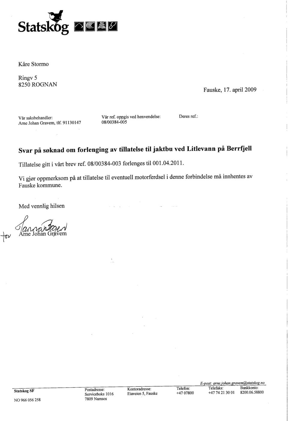 08/00384-003 forlenges til 001.04.2011. Vi gjør oppmerksom på at tilatelse til eventuell motorferdsel i denne forbindelse må innentes av Fauske kommune.