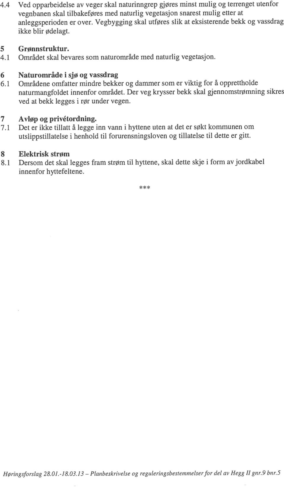 Vegbygging skal utføres slik at eksisterende bekk og vassdrag ikke blir ødelagt. 5 Grønnstruktur. 4.1 Området skal bevares som naturområde med naturlig vegetasjon. 6 Naturområde i sjø og vassdrag 6.