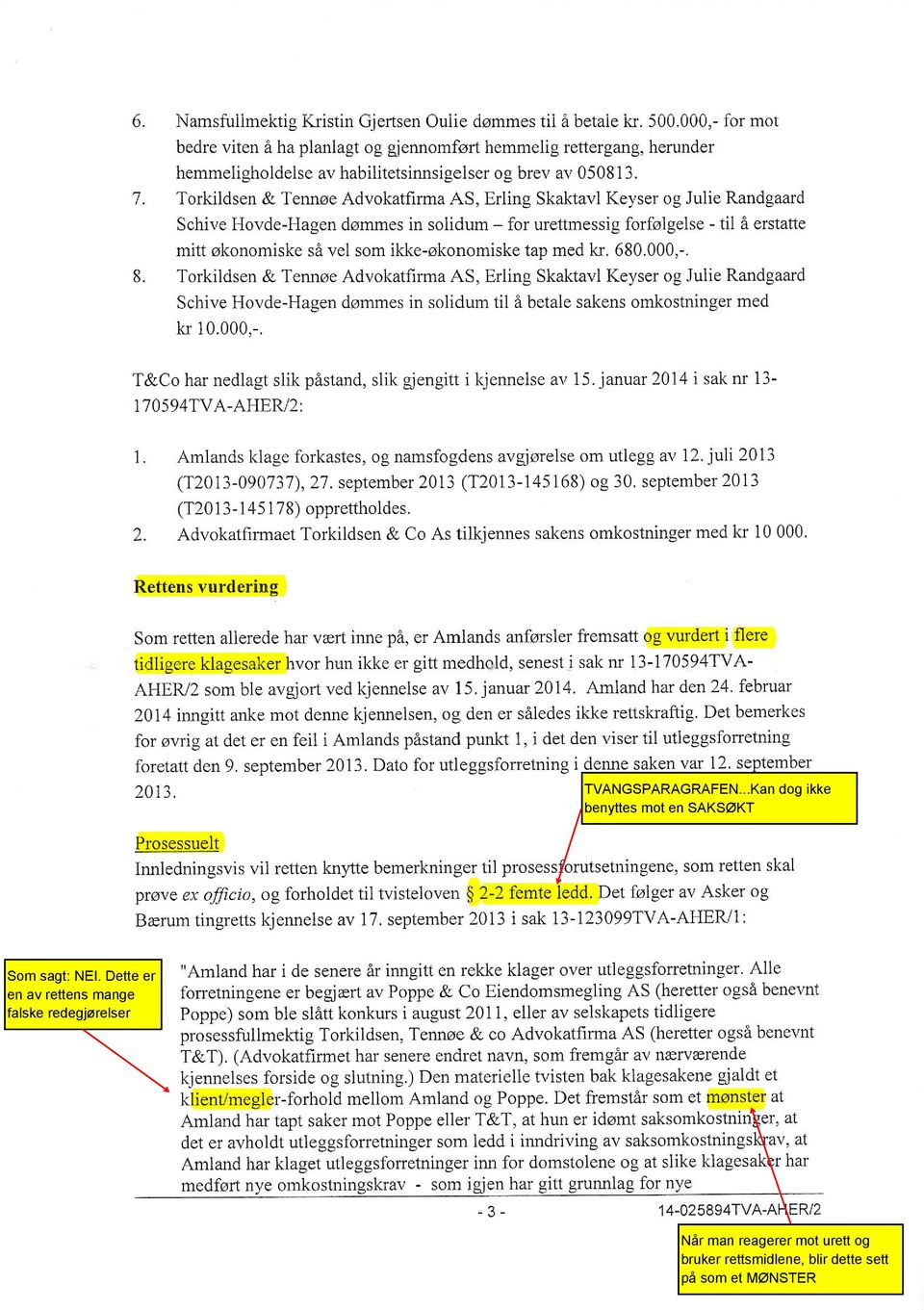 Torkildsen & Tennne Advokatfirma AS, Erling Skaktavl Keyser og Julie Randgaard Schive Hovde-Hagen d~mmes in solidum - for urettmessig forfnlgelse - til å erstatte mitt 0konomiske så vel som