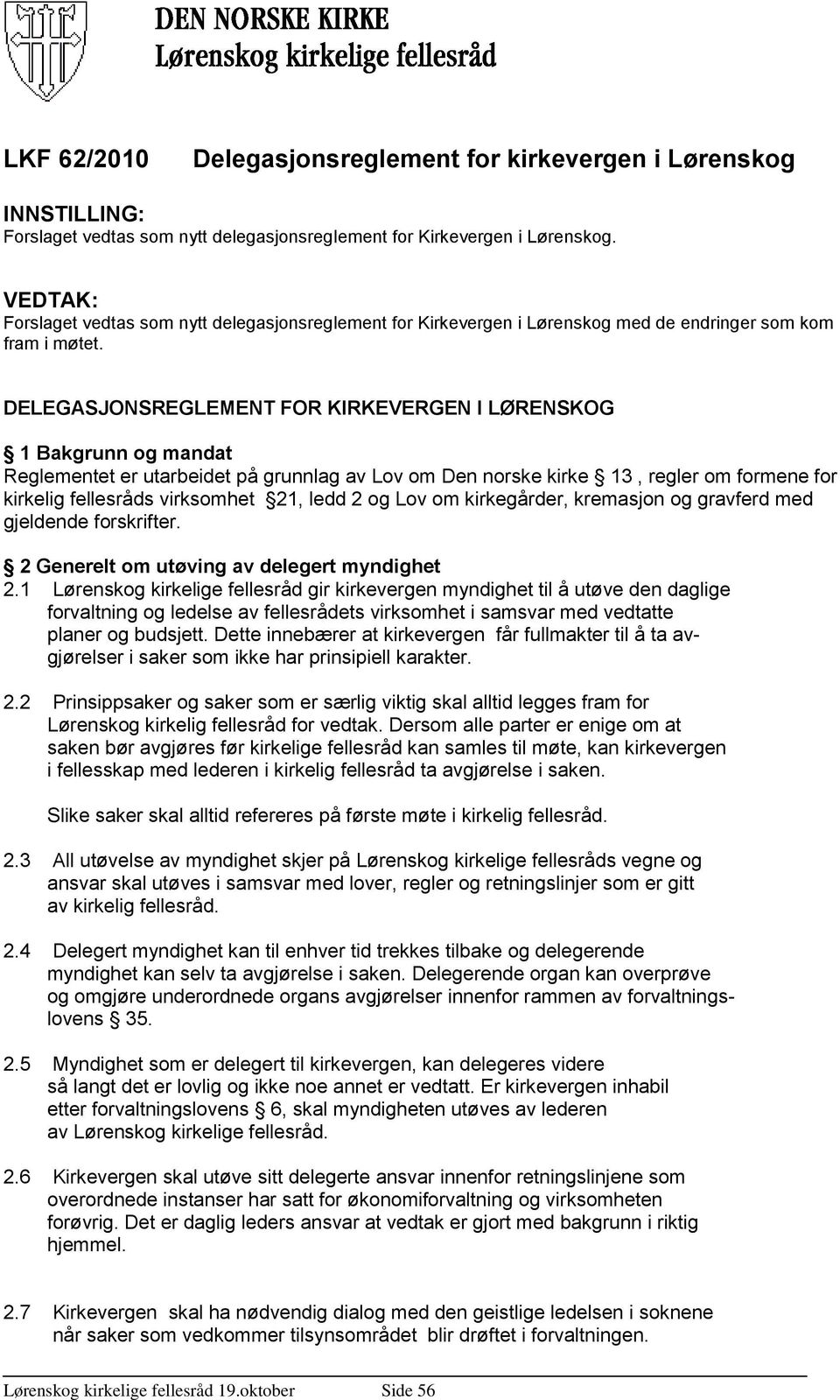 DELEGASJONSREGLEMENT FOR KIRKEVERGEN I LØRENSKOG 1 Bakgrunn og mandat Reglementet er utarbeidet på grunnlag av Lov om Den norske kirke 13, regler om formene for kirkelig fellesråds virksomhet 21,