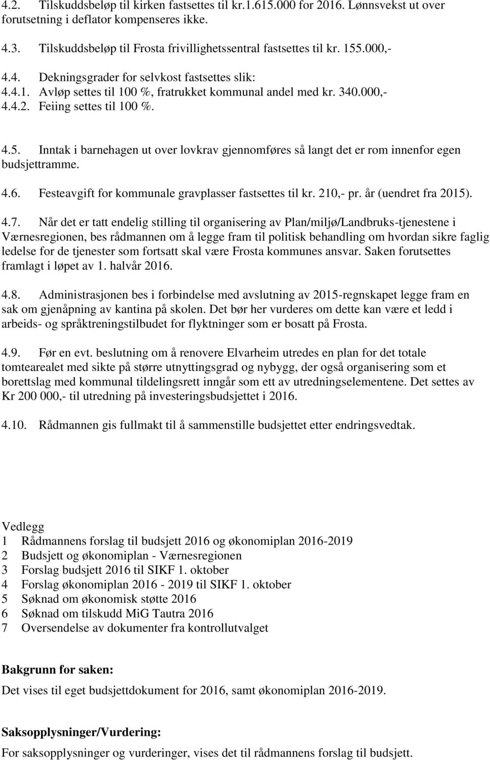 4.6. Festeavgift for kommunale gravplasser fastsettes til kr. 210,- pr. år (uendret fra 2015). 4.7.