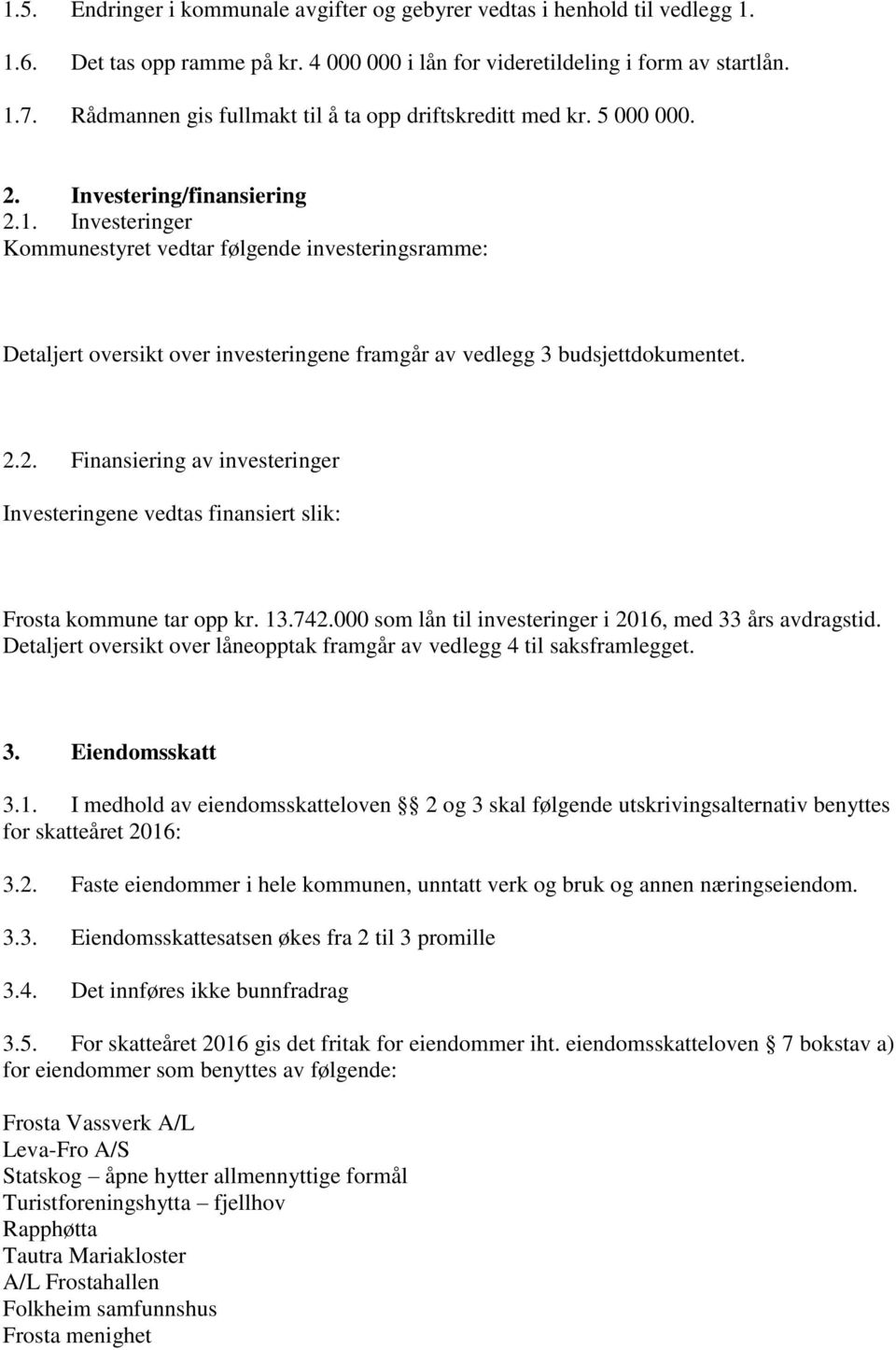 Investeringer Kommunestyret vedtar følgende investeringsramme: Detaljert oversikt over investeringene framgår av vedlegg 3 budsjettdokumentet. 2.