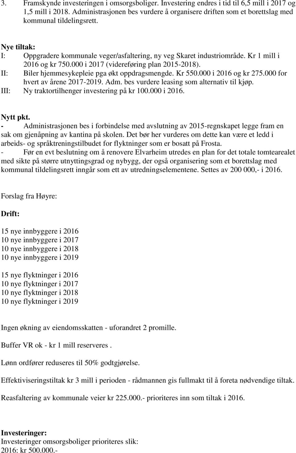 Kr 1 mill i 2016 og kr 750.000 i 2017 (videreføring plan 2015-2018). II: Biler hjemmesykepleie pga økt oppdragsmengde. Kr 550.000 i 2016 og kr 275.000 for hvert av årene 2017-2019. Adm.