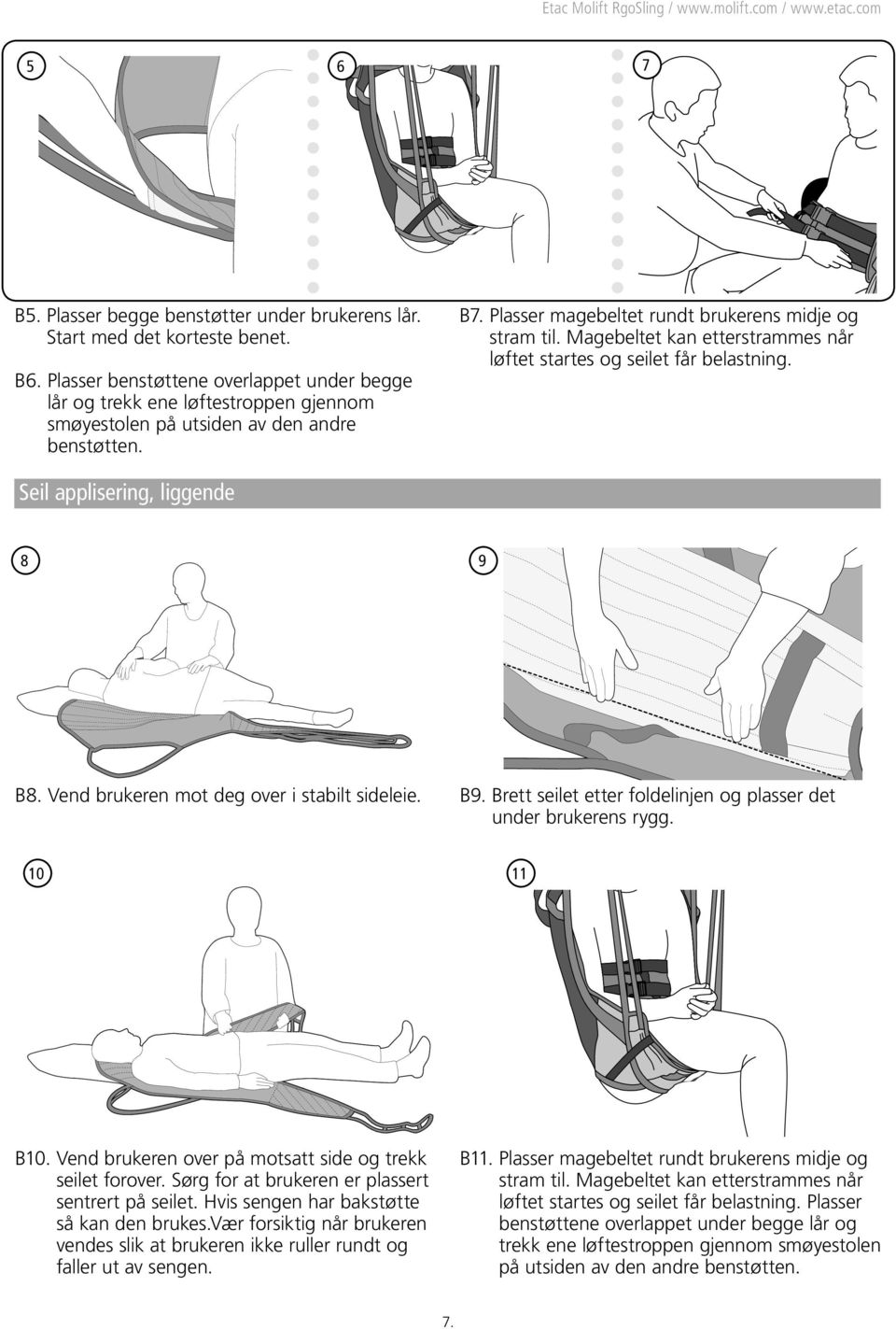 Magebeltet kan etterstrammes når løftet startes og seilet får belastning. Seil applisering, liggende 8 9 B8. Vend brukeren mot deg over i stabilt sideleie. B9.