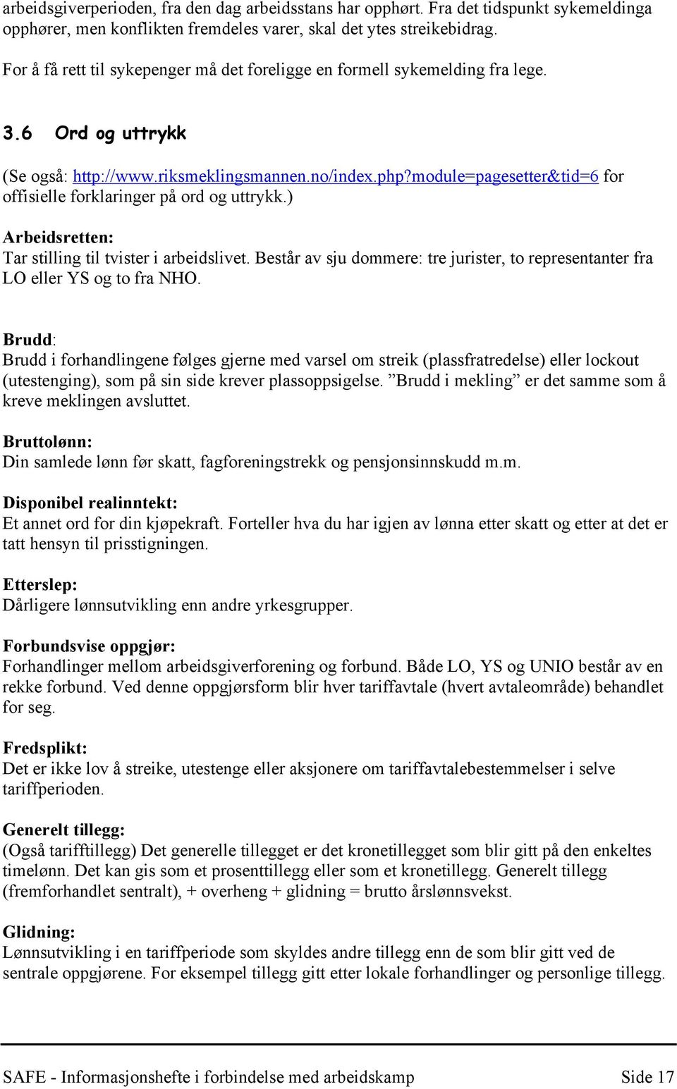 module=pagesetter&tid=6 for offisielle forklaringer på ord og uttrykk.) Arbeidsretten: Tar stilling til tvister i arbeidslivet.