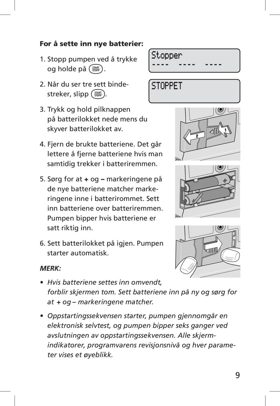 Sørg for at + og markeringene på de nye batteriene matcher markeringene inne i batterirommet. Sett inn batteriene over batteriremmen. Pumpen bipper hvis batteriene er satt riktig inn. 6.