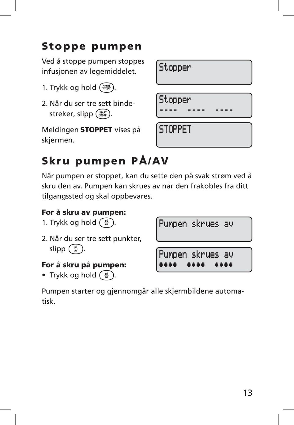 Stopper Stopper ---- ---- ---- STOPPET Skru pumpen PÅ/AV Når pumpen er stoppet, kan du sette den på svak strøm ved å skru den av.