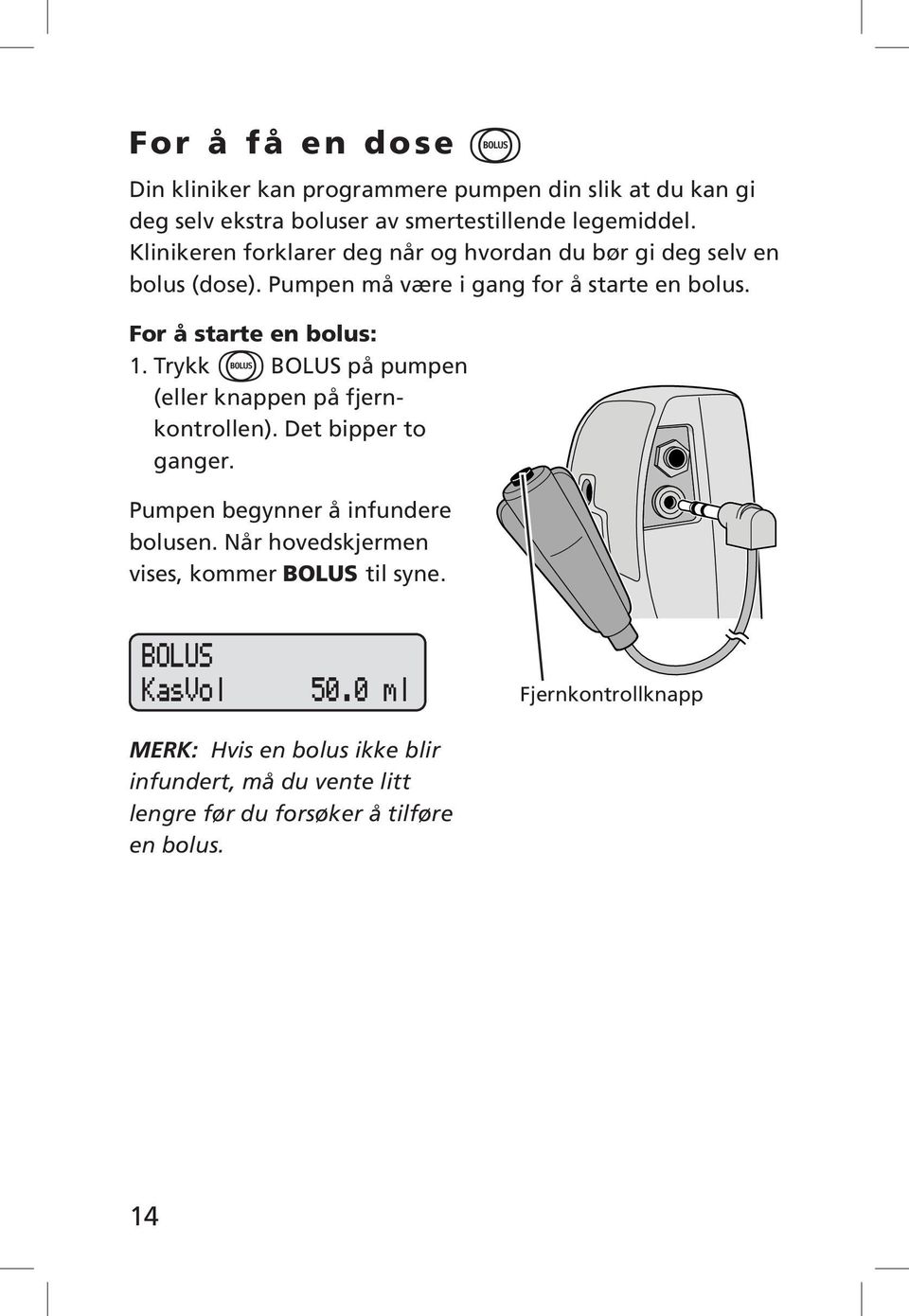 Trykk Í BOLUS på pumpen (eller knappen på fjernkontrollen). Det bipper to ganger. 10/19/98 D. Zurn «Lgc w/remote Dose» Pumpen begynner å infundere bolusen.