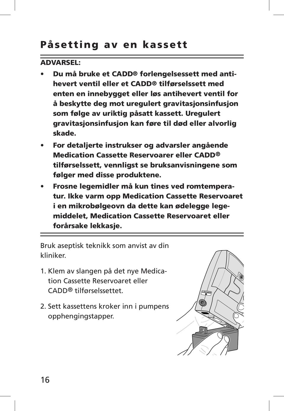 For detaljerte instrukser og advarsler angående Medication Cassette Reservoarer eller CADD tilførselssett, vennligst se bruksanvisningene som følger med disse produktene.