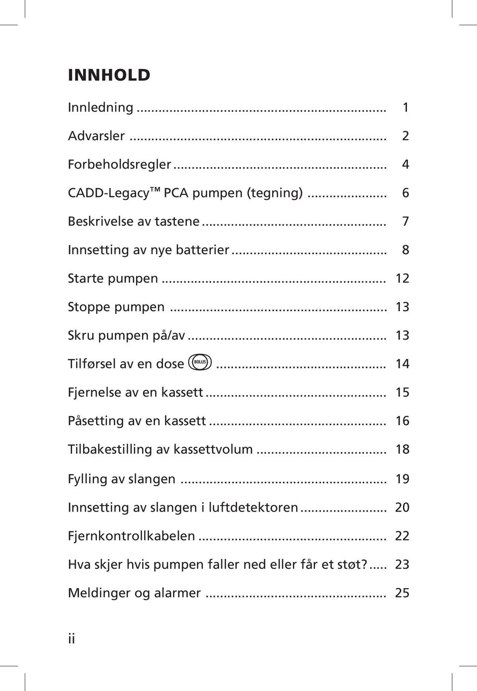 .. 14 Fjernelse av en kassett... 15 Påsetting av en kassett... 16 Tilbakestilling av kassettvolum... 18 Fylling av slangen.