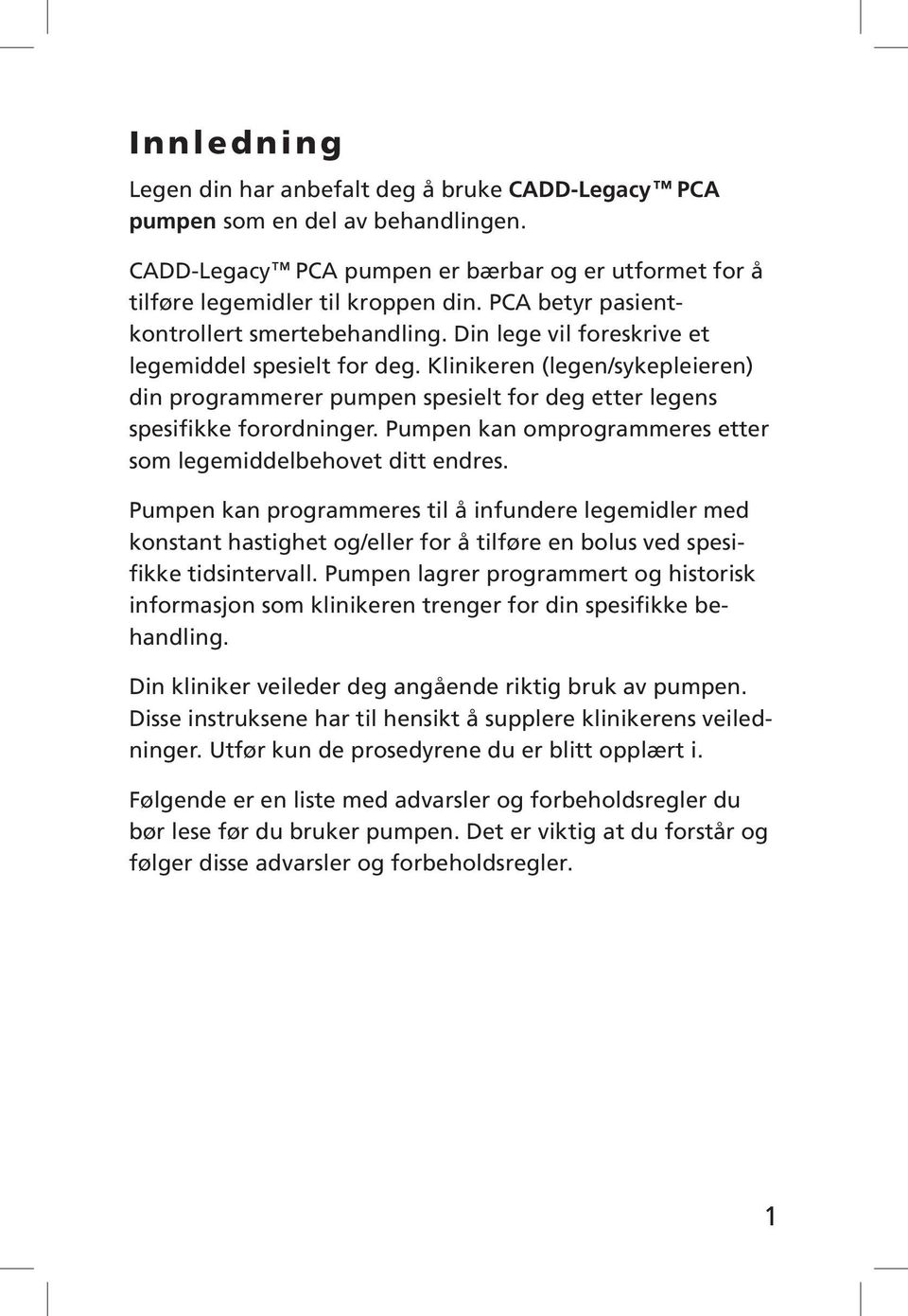 Klinikeren (legen/sykepleieren) din programmerer pumpen spesielt for deg etter legens spesifikke forordninger. Pumpen kan omprogrammeres etter som legemiddelbehovet ditt endres.