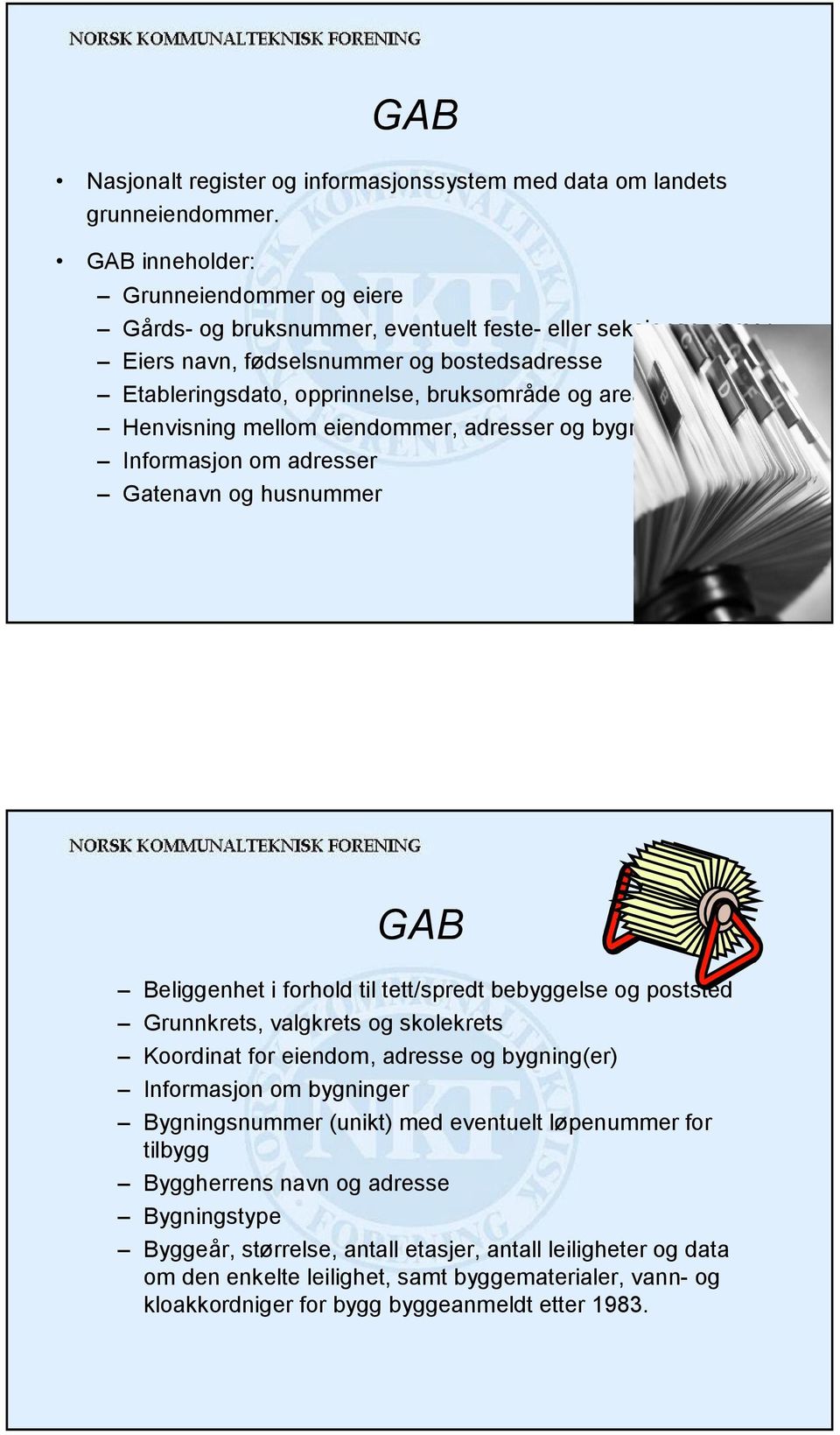 Henvisning mellom eiendommer, adresser og bygninger Informasjon om adresser Gatenavn og husnummer GAB Beliggenhet i forhold til tett/spredt bebyggelse og poststed Grunnkrets, valgkrets og skolekrets