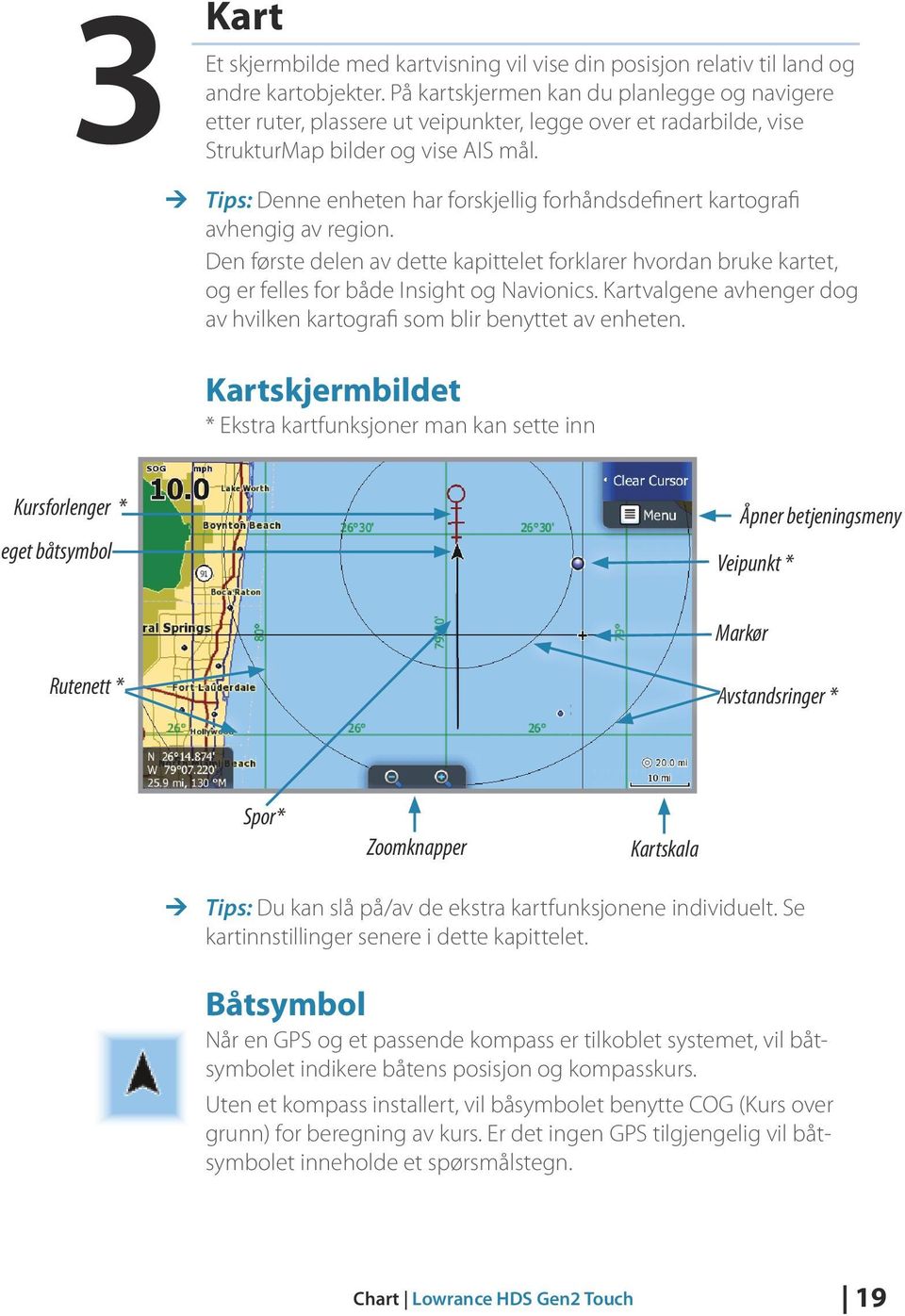 ¼¼ Tips: Denne enheten har forskjellig forhåndsdefinert kartografi avhengig av region. Den første delen av dette kapittelet forklarer hvordan bruke kartet, og er felles for både Insight og Navionics.