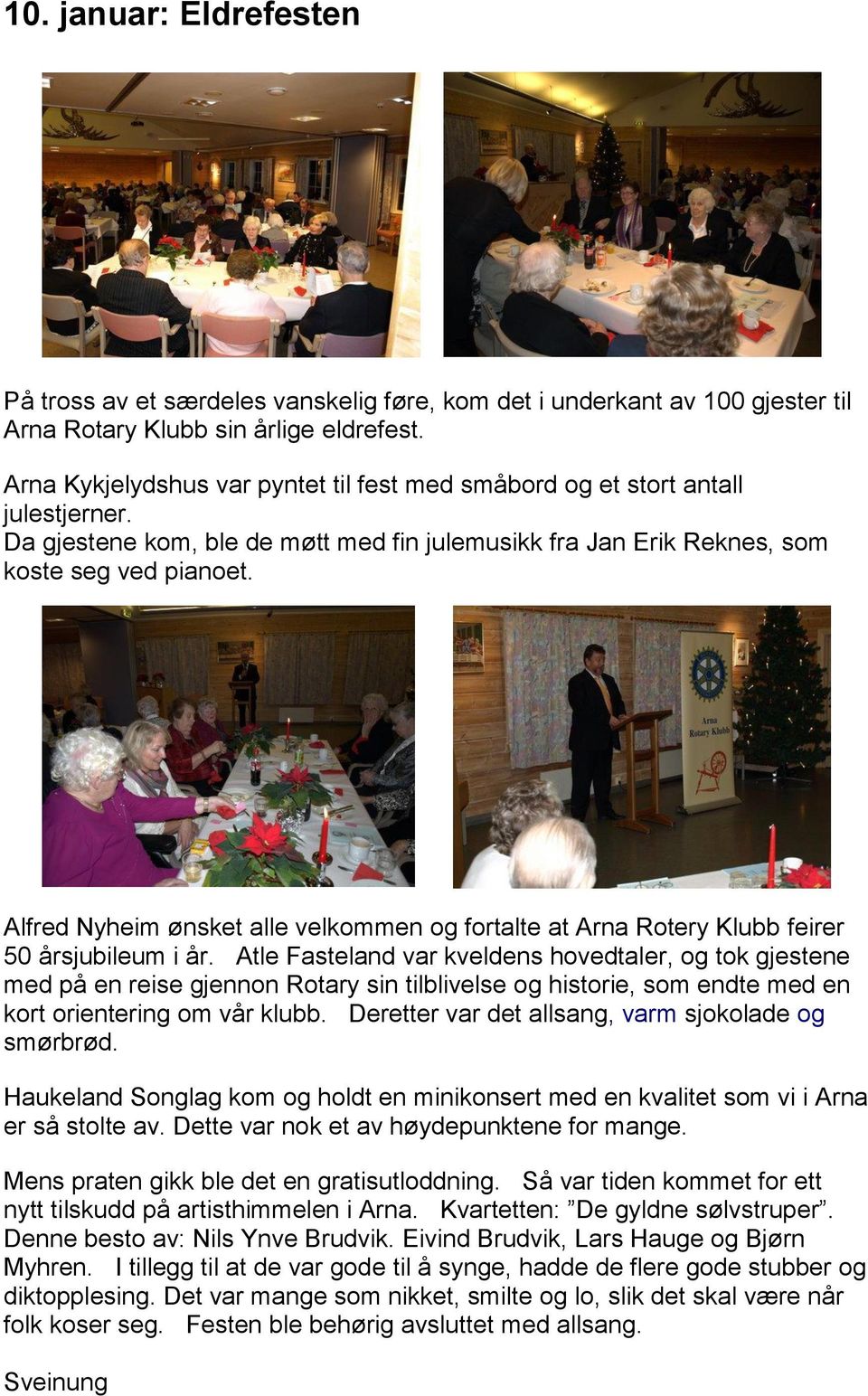 Alfred Nyheim ønsket alle velkommen og fortalte at Arna Rotery Klubb feirer 50 årsjubileum i år.