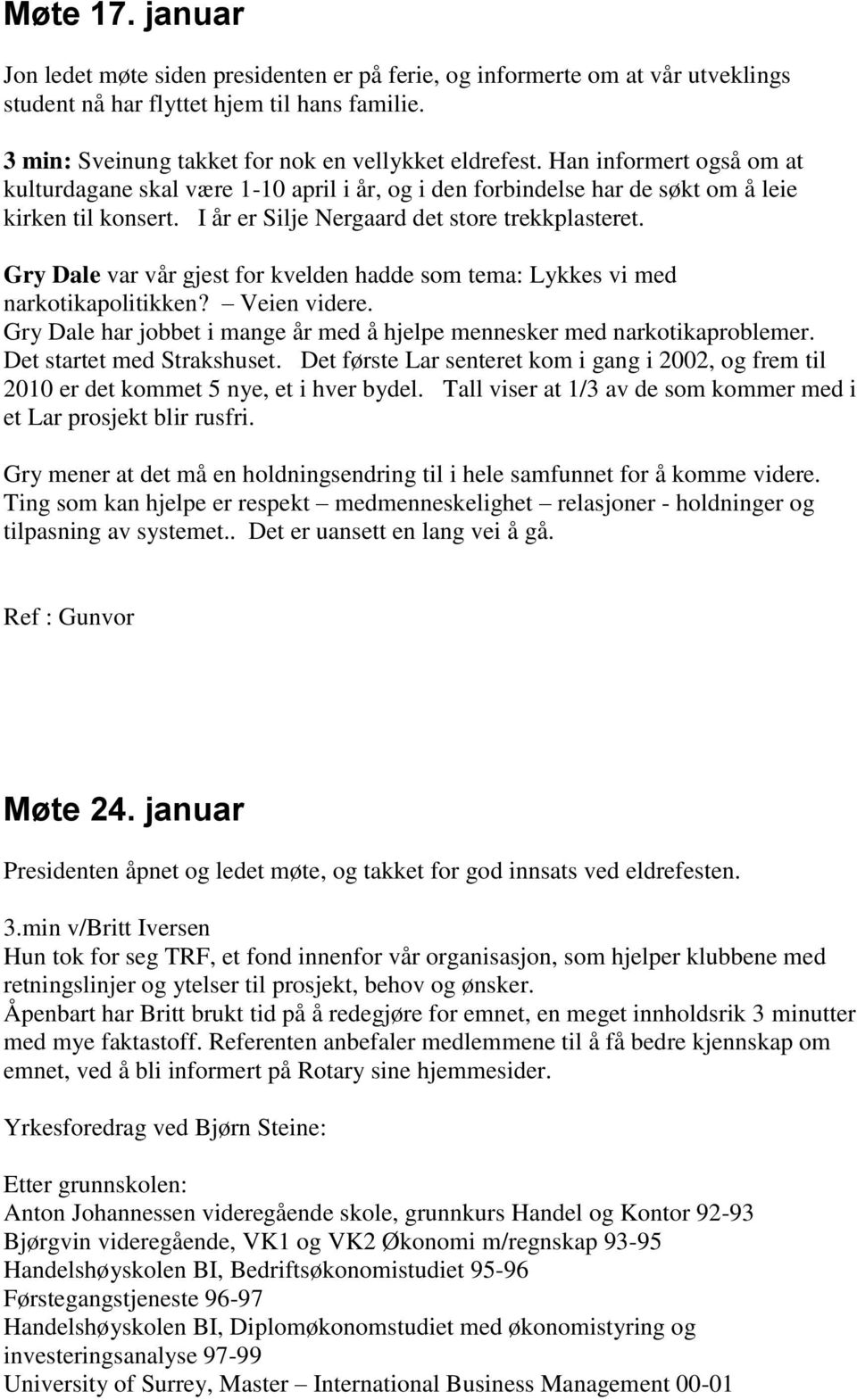 Gry Dale var vår gjest for kvelden hadde som tema: Lykkes vi med narkotikapolitikken? Veien videre. Gry Dale har jobbet i mange år med å hjelpe mennesker med narkotikaproblemer.