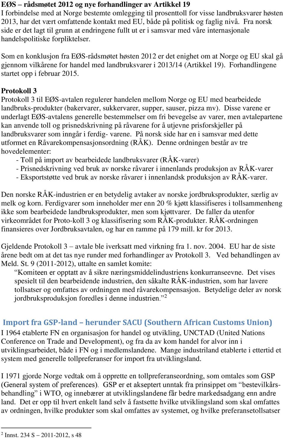 Som en konklusjon fra EØS-rådsmøtet høsten 2012 er det enighet om at Norge og EU skal gå gjennom vilkårene for handel med landbruksvarer i 2013/14 (Artikkel 19).