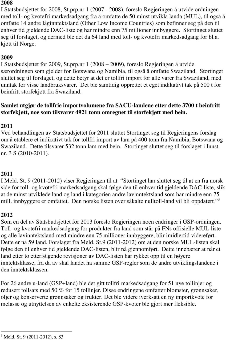 Income Countries) som befinner seg på den til enhver tid gjeldende DAC-liste og har mindre enn 75 millioner innbyggere.