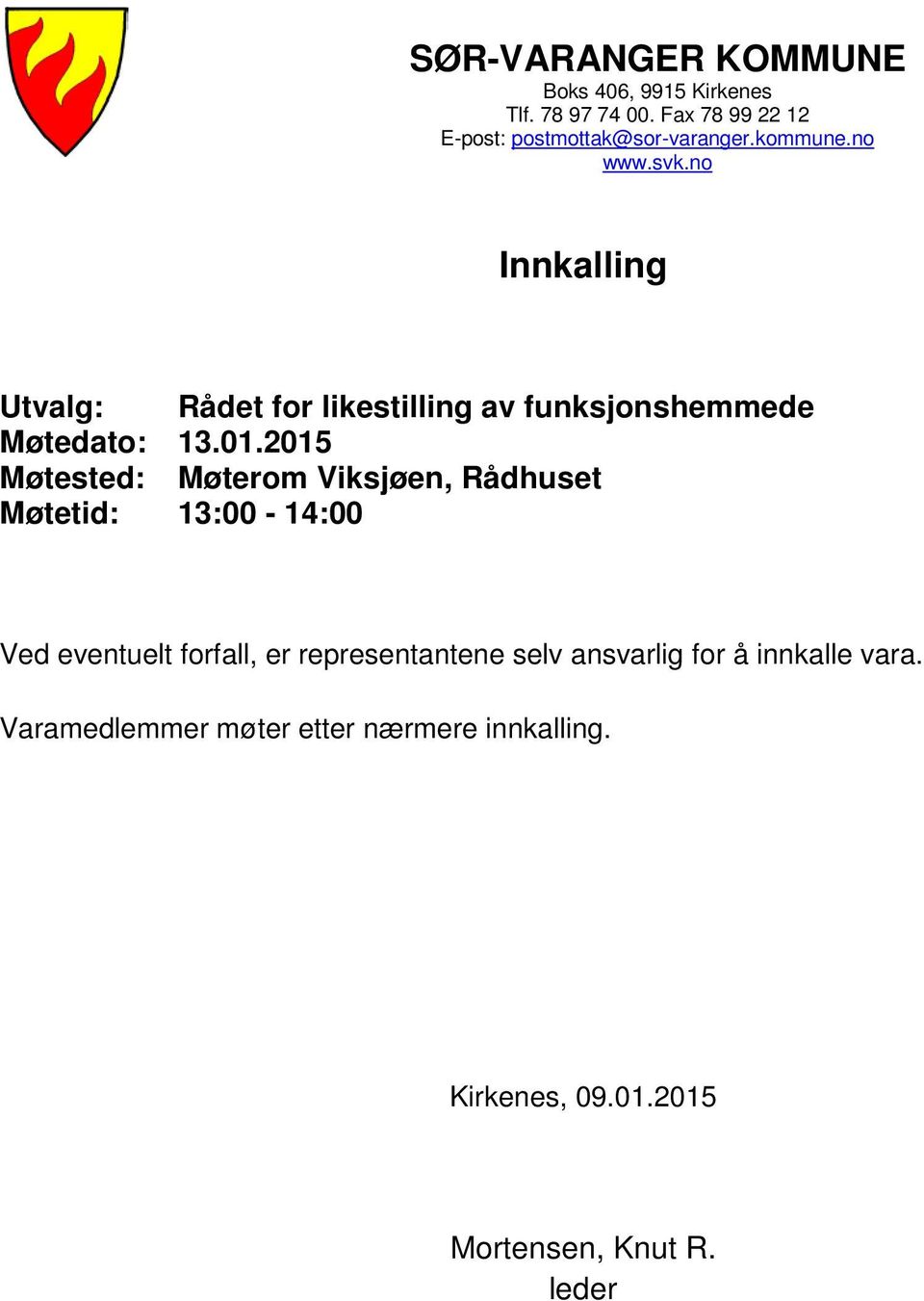 2015 Møtested: Møterom Viksjøen, Rådhuset Møtetid: 13:00-14:00 Ved eventuelt forfall, er representantene selv