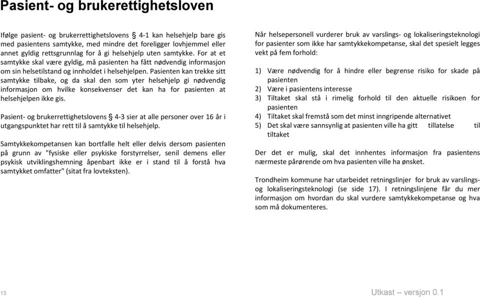 Pasienten kan trekke sitt samtykke tilbake, og da skal den som yter helsehjelp gi nødvendig informasjon om hvilke konsekvenser det kan ha for pasienten at helsehjelpen ikke gis.