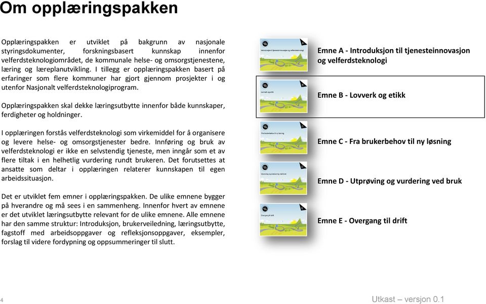 Opplæringspakken skal dekke læringsutbytte innenfor både kunnskaper, ferdigheter og holdninger.