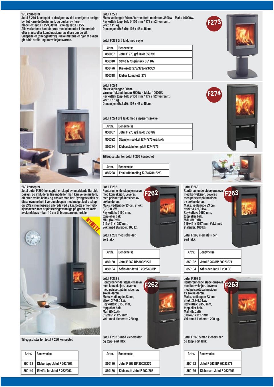 Sidepaneler (tilleggsutstyr) i ulike materialer gjør at ovnen gir både stråle- og konveksjonsvarme. Jøtul F 273 Varmeeffekt minimum 3500W - Maks 10000W. Vekt: 141 kg.