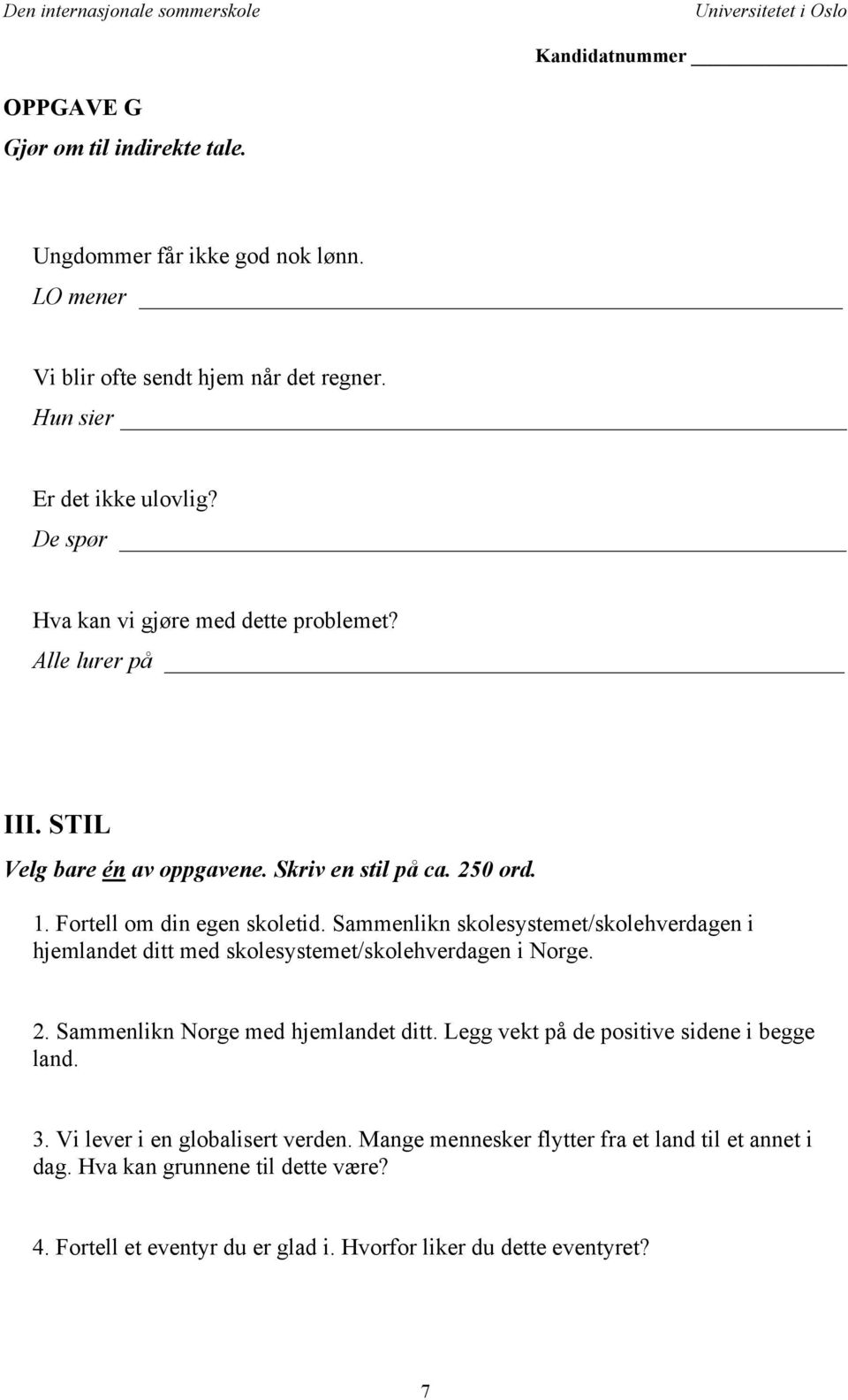 Sammenlikn skolesystemet/skolehverdagen i hjemlandet ditt med skolesystemet/skolehverdagen i Norge. 2. Sammenlikn Norge med hjemlandet ditt.