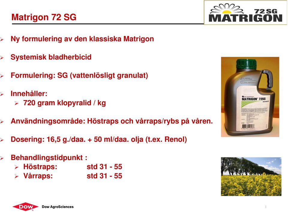 Användningsområde: Höstraps och vårraps/rybs på våren. Dosering: 16,5 g./daa.