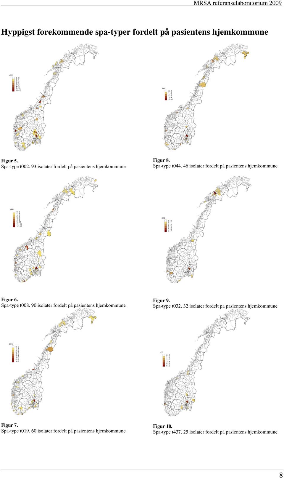 46 isolater fordelt på pasientens hjemkommune Figur 6. Spa-type t008.