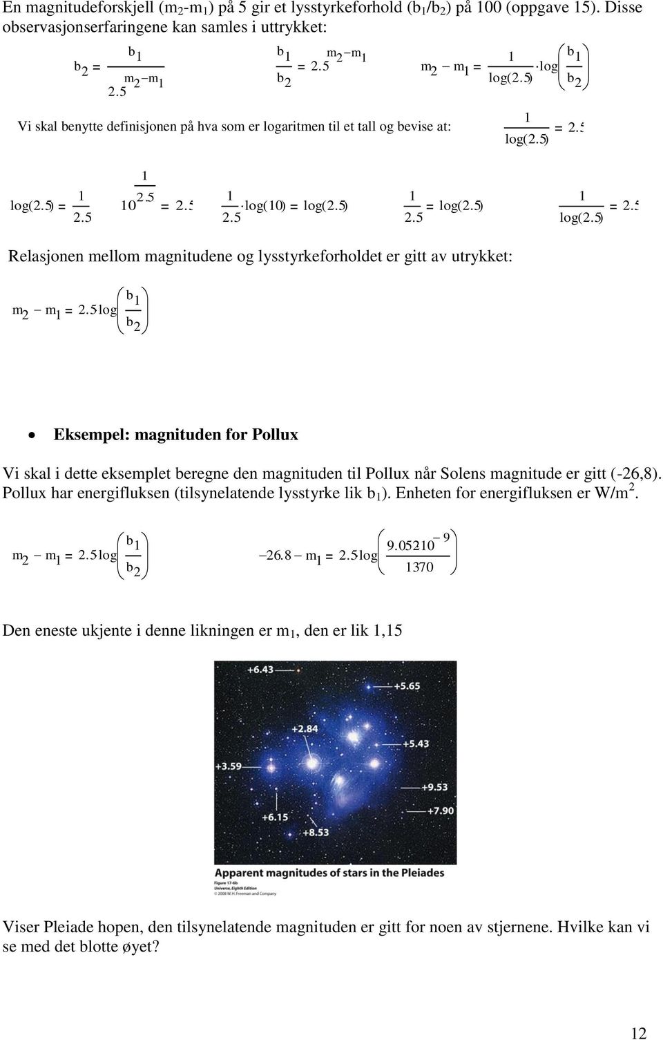 5 ) 1 2.5 log( 2.5) 1 log( 2.5) 2.5 Relasjonen mellom magnitudene og lysstyrkeforholdet er gitt av utrykket: m 2 m 1 b 1 2.