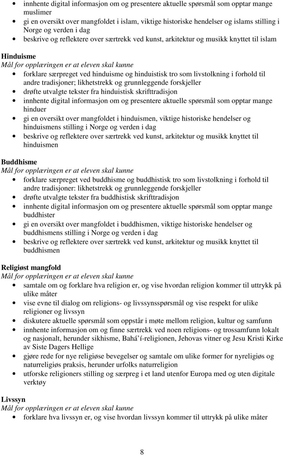 tradisjoner; likhetstrekk og grunnleggende forskjeller drøfte utvalgte tekster fra hinduistisk skrifttradisjon innhente digital informasjon om og presentere aktuelle spørsmål som opptar mange hinduer