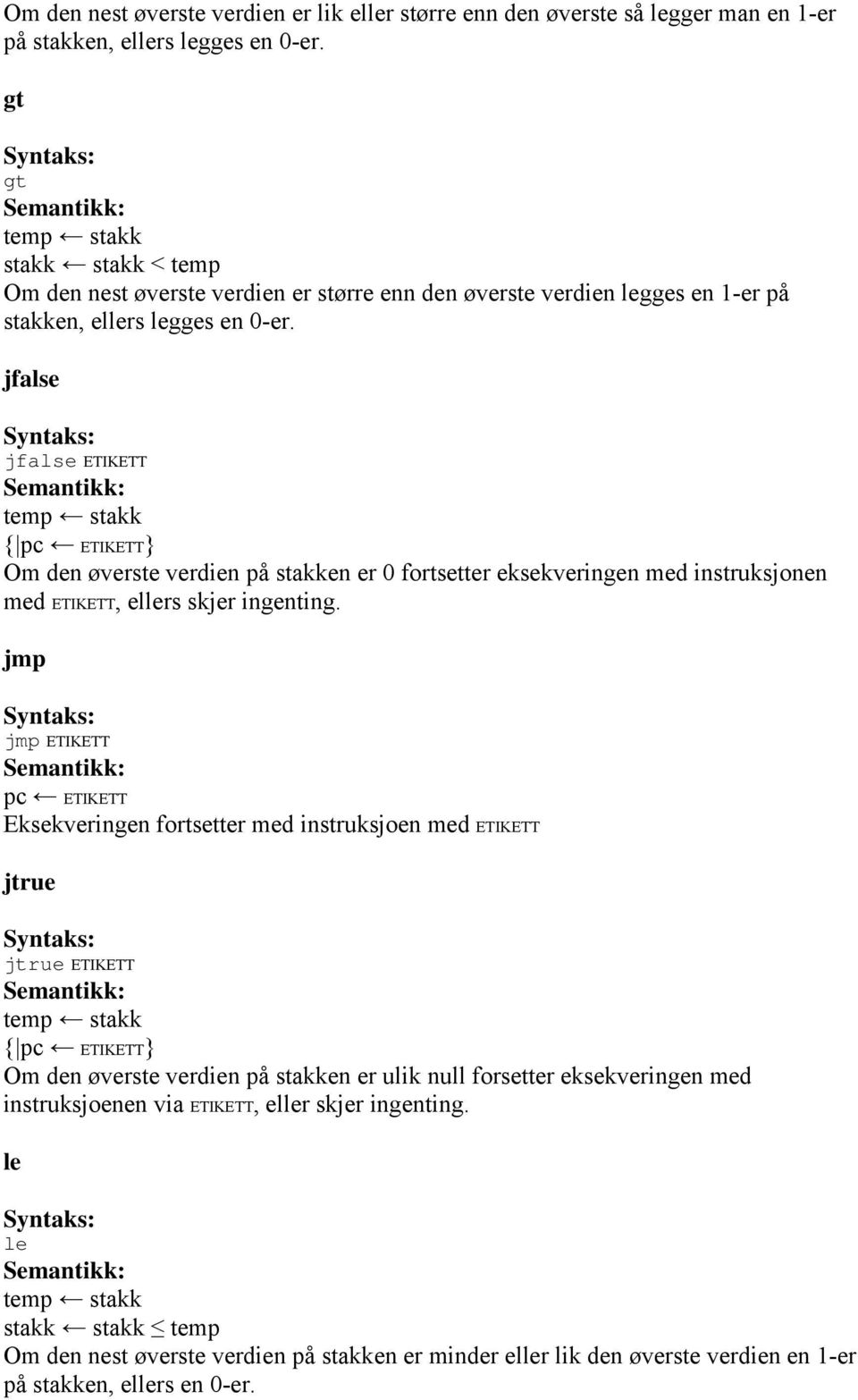 jfalse jfalse ETIKETT { pc ETIKETT} Om den øverste verdien på stakken er 0 fortsetter eksekveringen med instruksjonen med ETIKETT, ellers skjer ingenting.