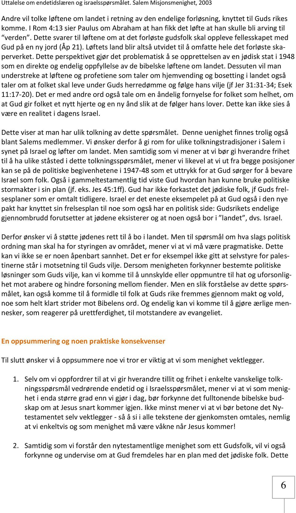 Dette perspektivet gjør det problematisk å se opprettelsen av en jødisk stat i 1948 som en direkte og endelig oppfyllelse av de bibelske løftene om landet.