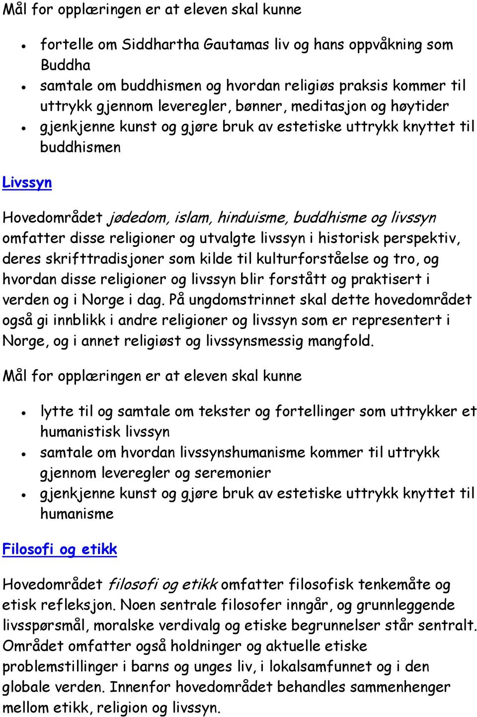 skrifttradisjoner som kilde til kulturforståelse og tro, og hvordan disse religioner og livssyn blir forstått og praktisert i verden og i Norge i dag.