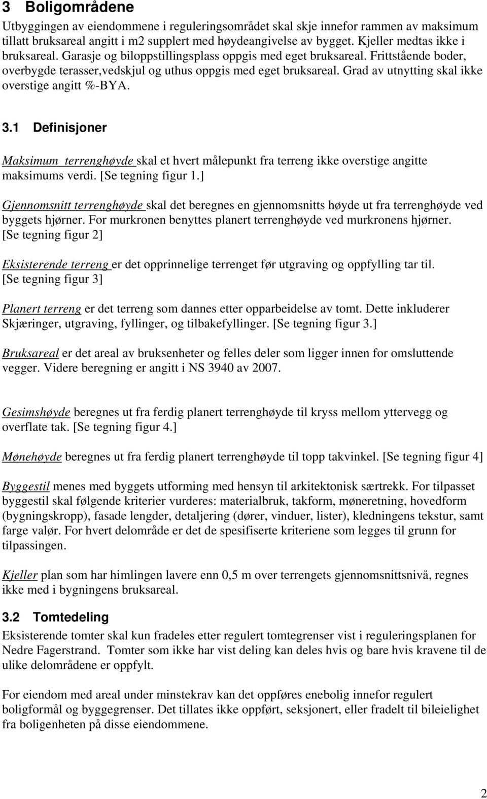 Grad av utnytting skal ikke overstige angitt %-BYA. 3.1 Definisjoner Maksimum terrenghøyde skal et hvert målepunkt fra terreng ikke overstige angitte maksimums verdi. [Se tegning figur 1.