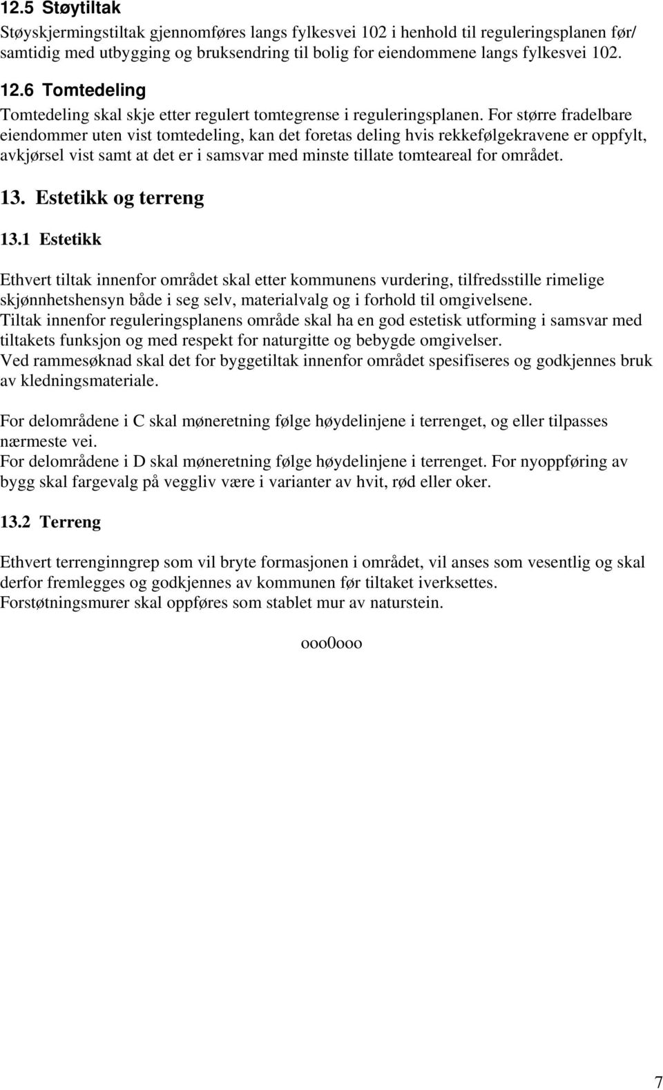 For større fradelbare eiendommer uten vist tomtedeling, kan det foretas deling hvis rekkefølgekravene er oppfylt, avkjørsel vist samt at det er i samsvar med minste tillate tomteareal for området. 13.