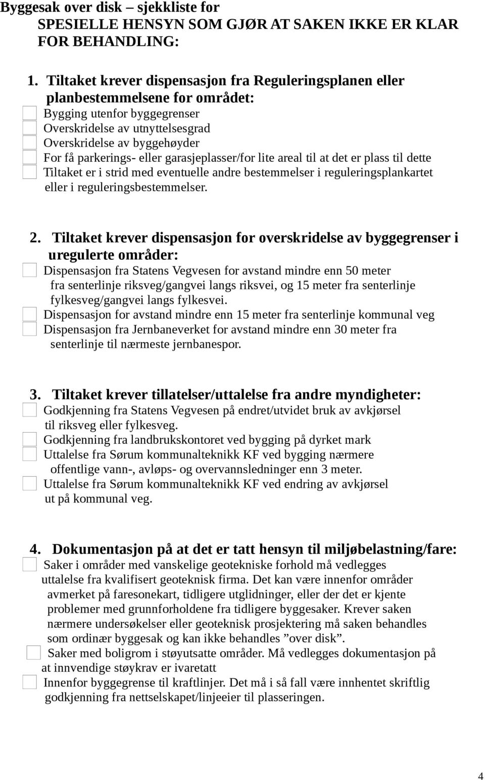 eller garasjeplasser/for lite areal til at det er plass til dette Tiltaket er i strid med eventuelle andre bestemmelser i reguleringsplankartet eller i reguleringsbestemmelser. 2.