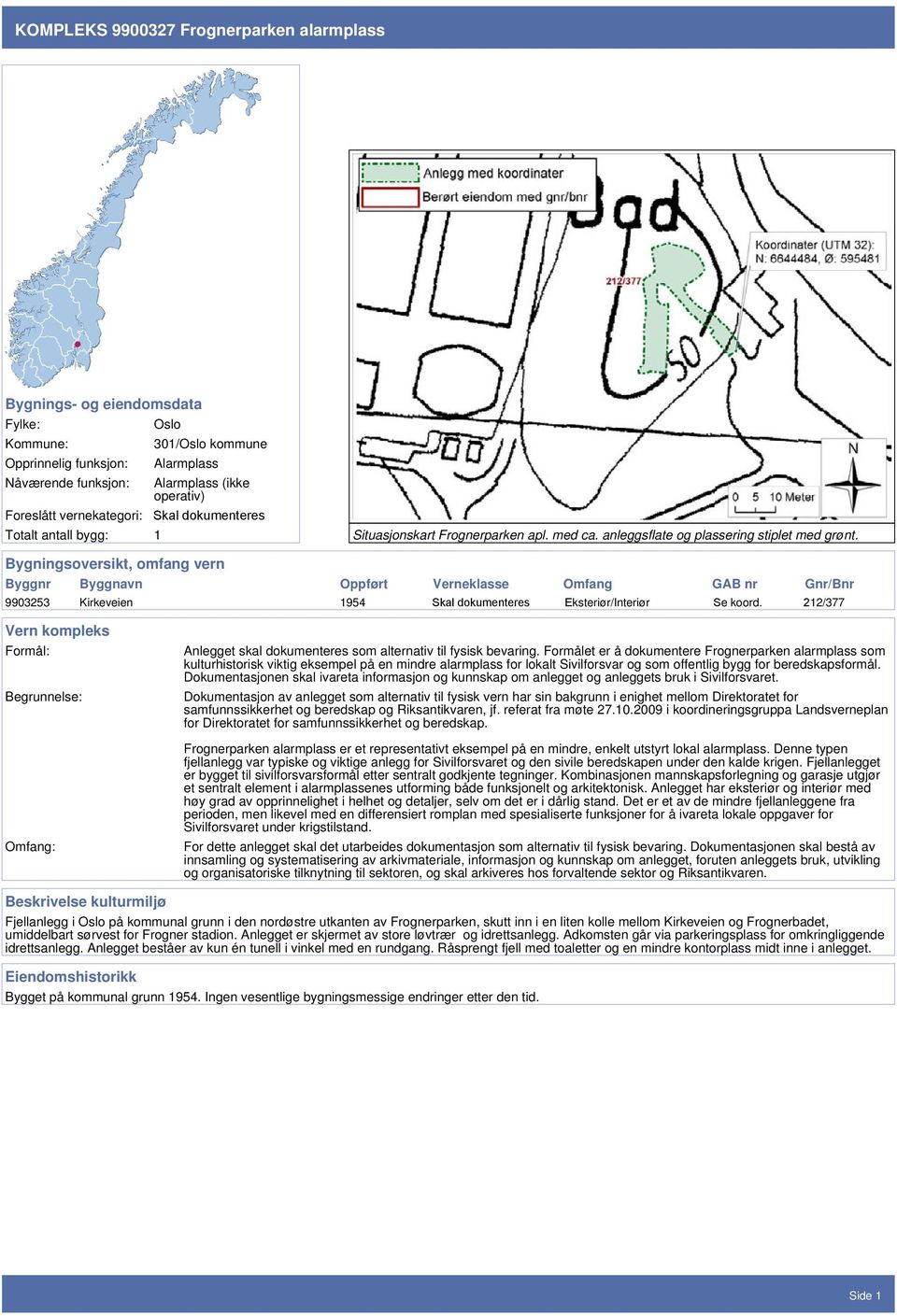 Bygningsoversikt, omfang vern Byggnr Byggnavn Oppført Verneklasse Omfang GAB nr Gnr/Bnr 9903253 Kirkeveien 1954 Skal dokumenteres Eksteriør/Interiør Se koord.