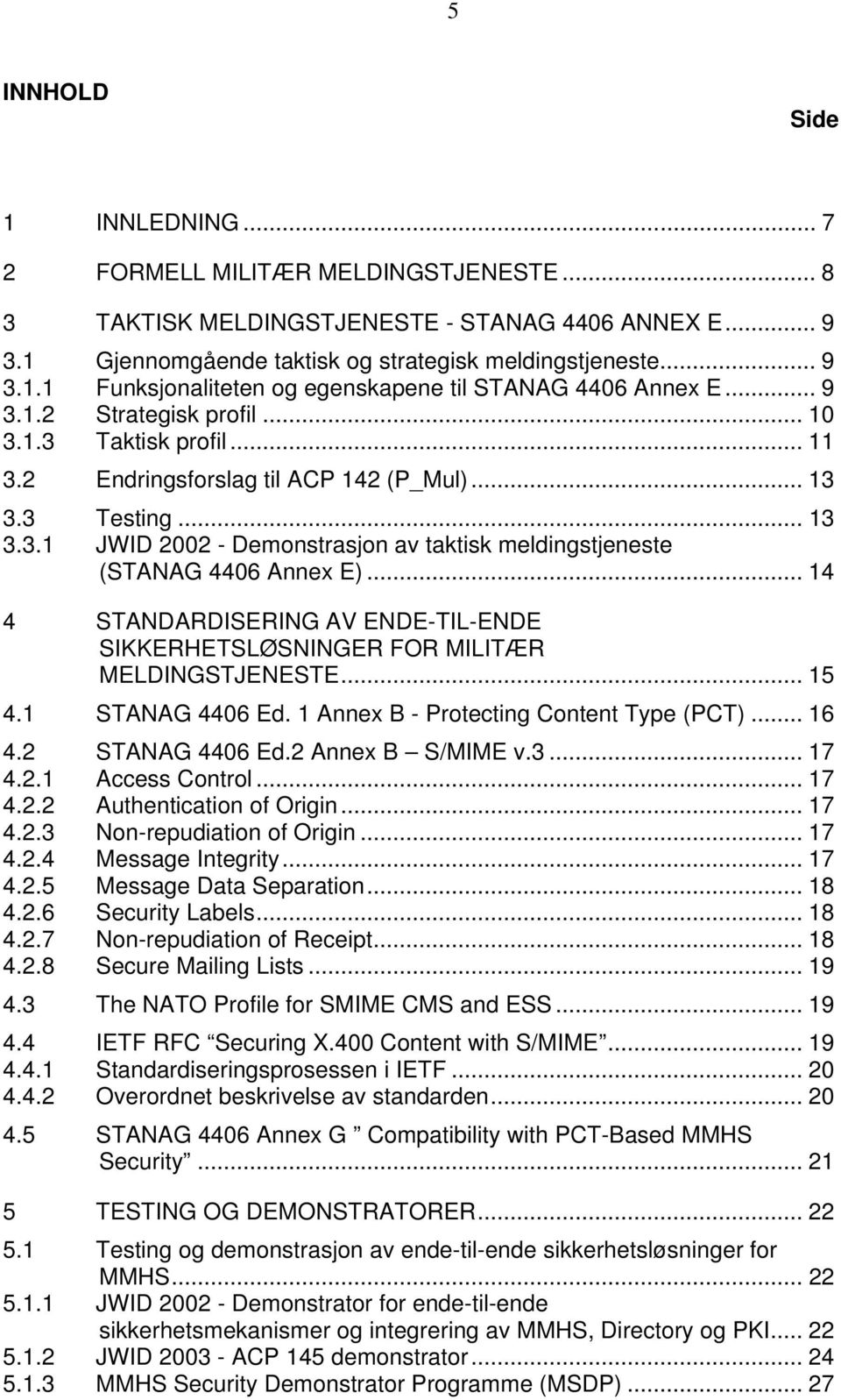 .. 14 4 STANDARDISERING AV ENDE-TIL-ENDE SIKKERHETSLØSNINGER FOR MILITÆR MELDINGSTJENESTE... 15 4.1 STANAG 4406 Ed. 1 Annex B - Protecting Content Type (PCT)... 16 4.2 STANAG 4406 Ed.