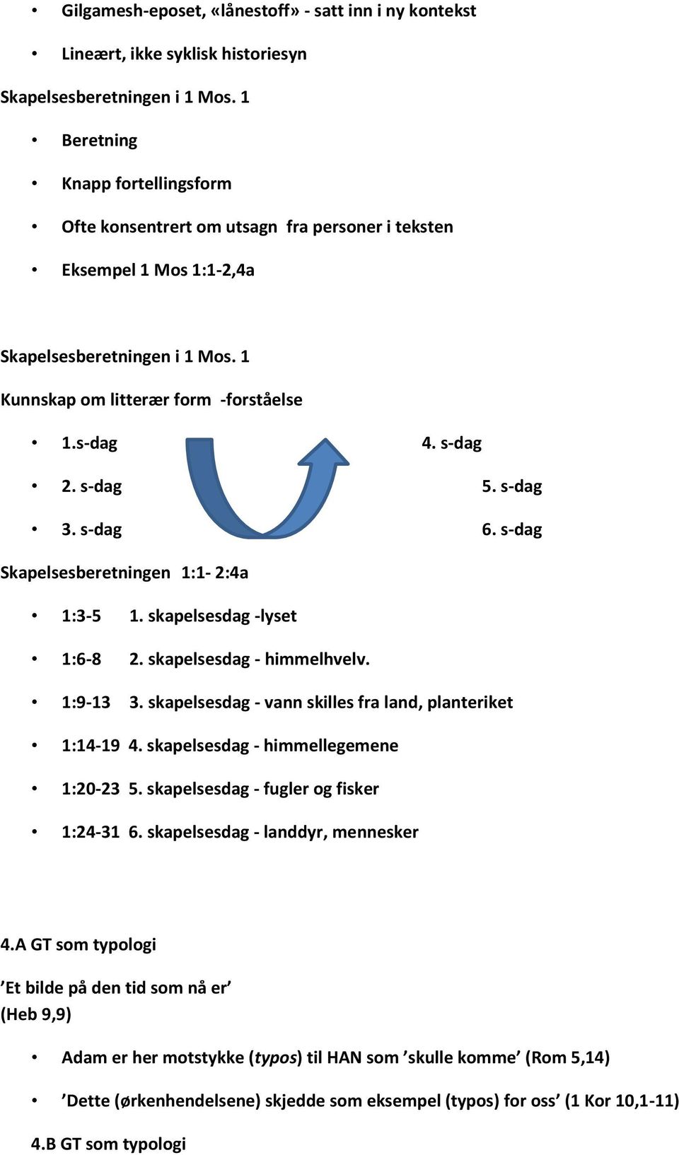 s-dag 5. s-dag 3. s-dag 6. s-dag Skapelsesberetningen 1:1-2:4a 1:3-5 1. skapelsesdag -lyset 1:6-8 2. skapelsesdag - himmelhvelv. 1:9-13 3. skapelsesdag - vann skilles fra land, planteriket 1:14-19 4.