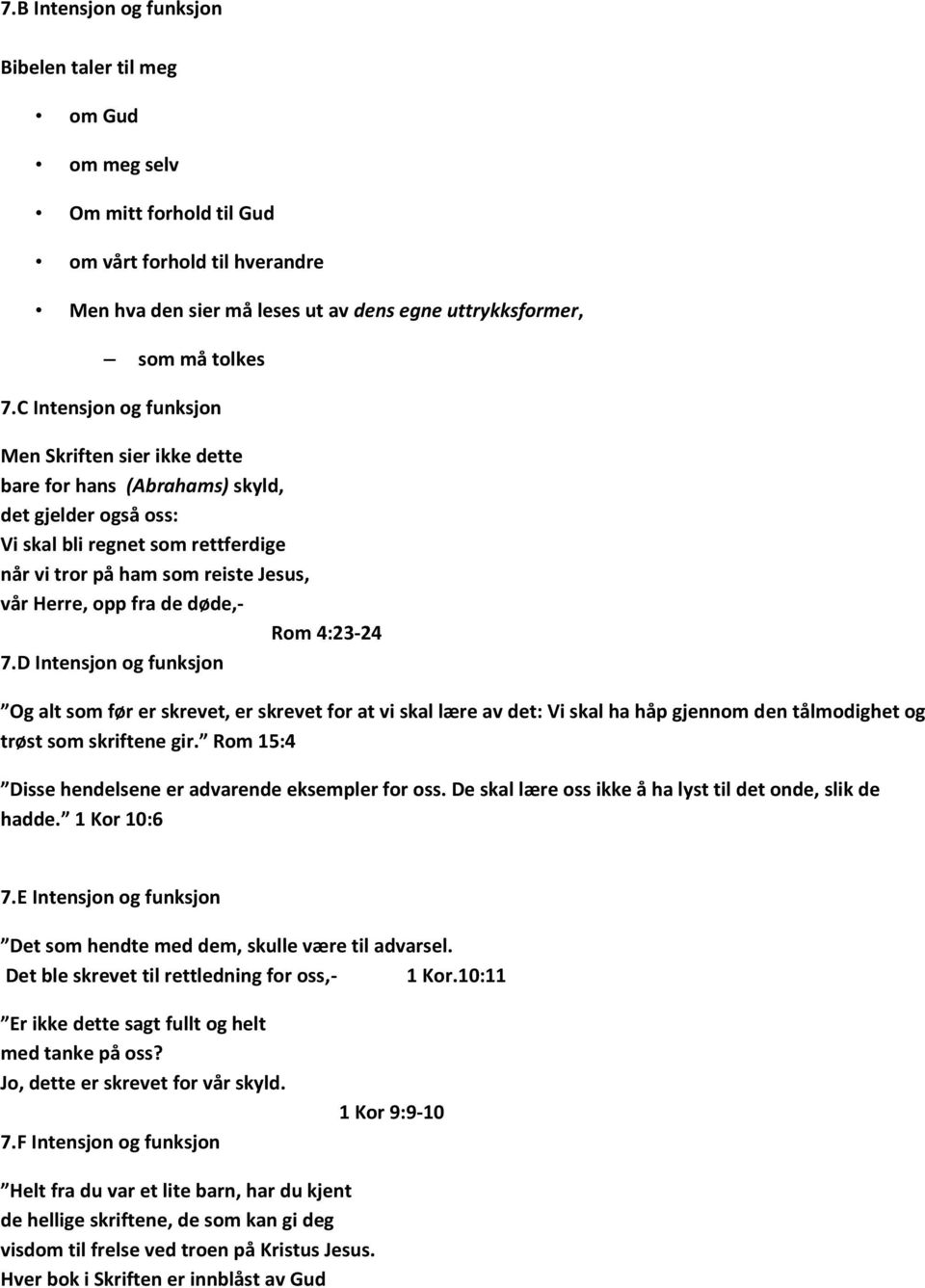 de døde,- Rom 4:23-24 7.D Intensjon og funksjon Og alt som før er skrevet, er skrevet for at vi skal lære av det: Vi skal ha håp gjennom den tålmodighet og trøst som skriftene gir.