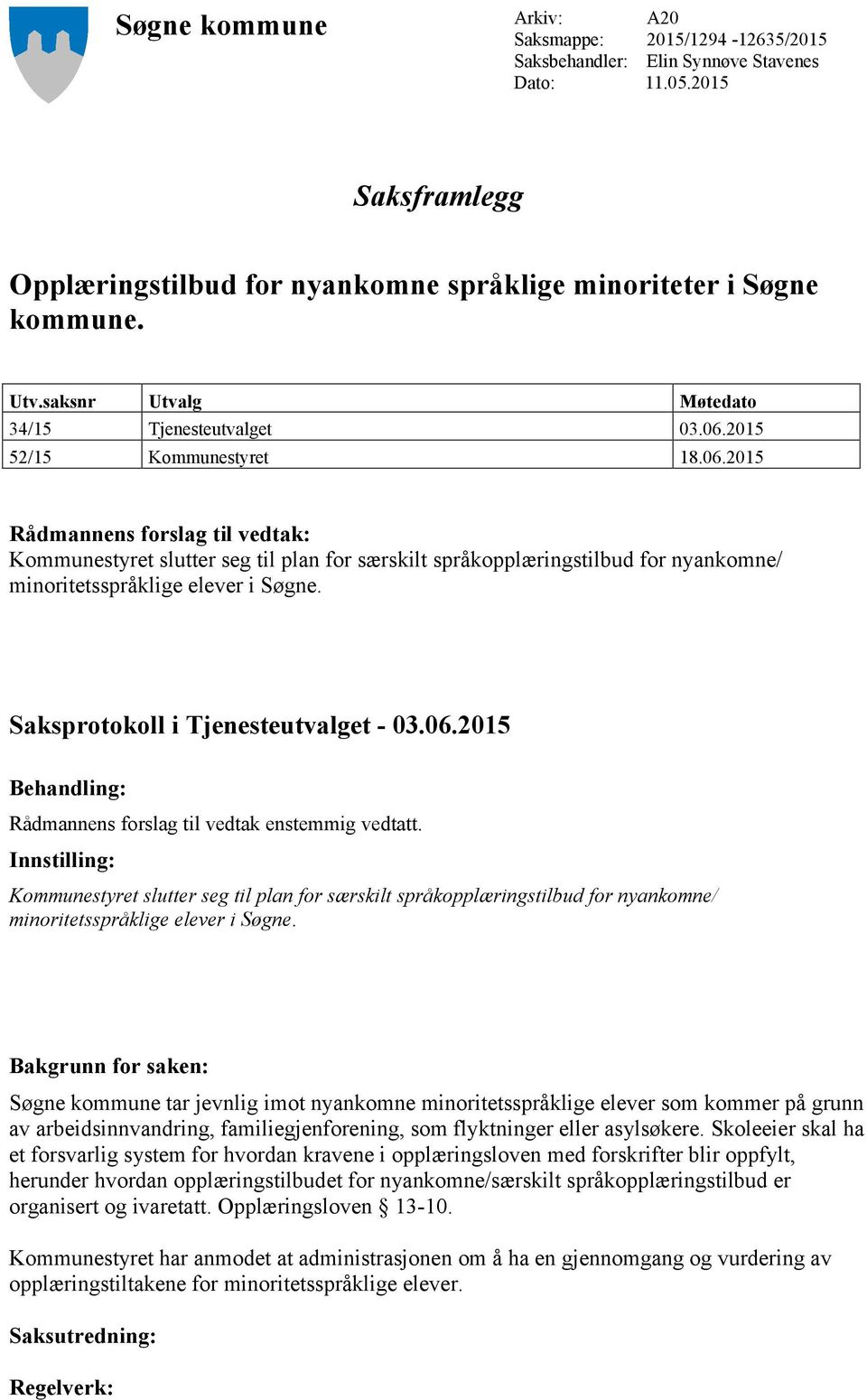 2015 52/15 Kommunestyret 18.06.2015 Rådmannens forslag til vedtak: Kommunestyret slutter seg til plan for særskilt språkopplæringstilbud for nyankomne/ minoritetsspråklige elever i Søgne.