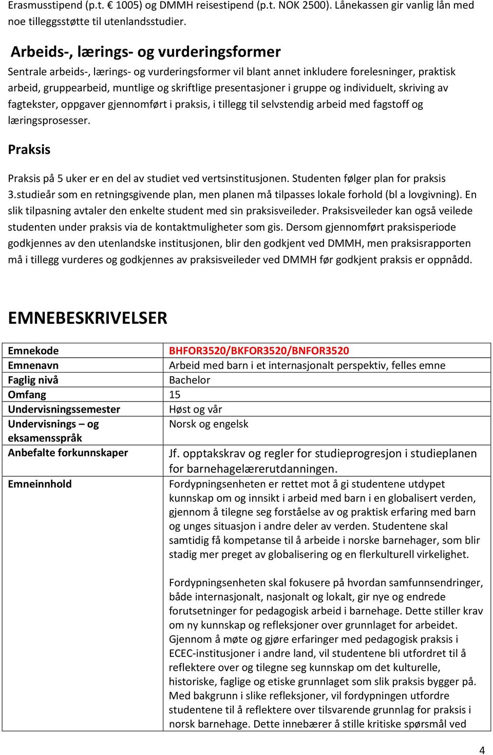 gruppe og individuelt, skriving av fagtekster, oppgaver gjennomført i praksis, i tillegg til selvstendig arbeid med fagstoff og læringsprosesser.