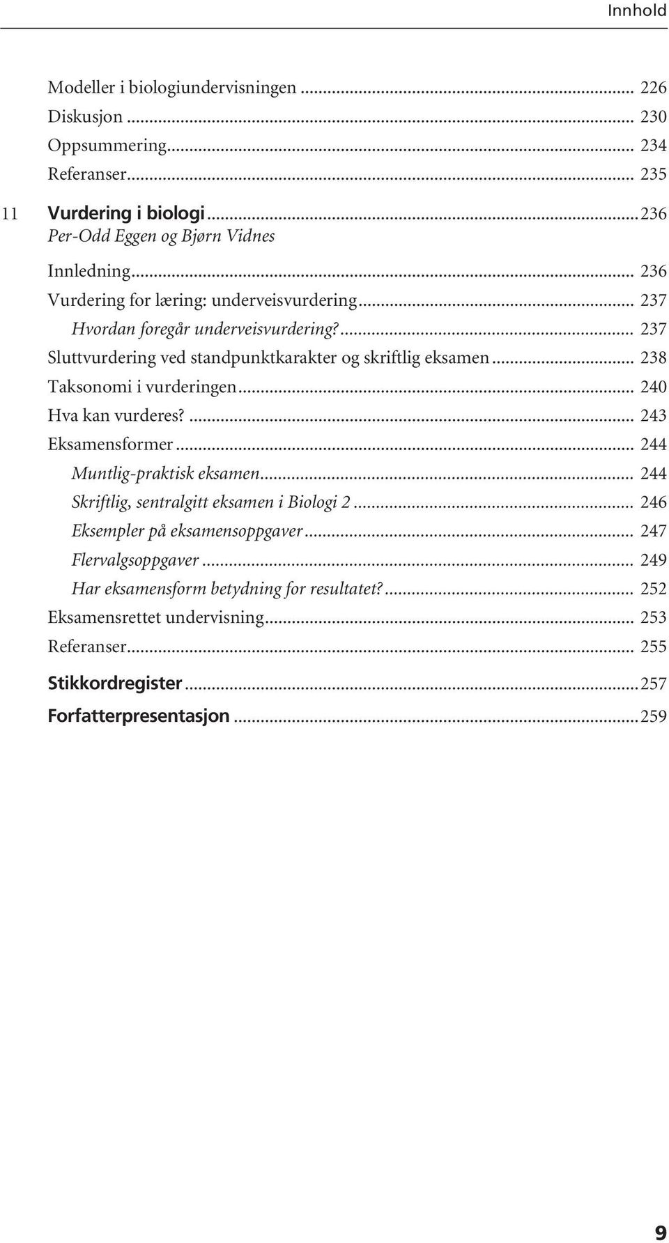 .. 238 Taksonomi i vurderingen... 240 Hva kan vurderes?... 243 Eksamensformer... 244 Muntlig-praktisk eksamen... 244 Skriftlig, sentralgitt eksamen i Biologi 2.