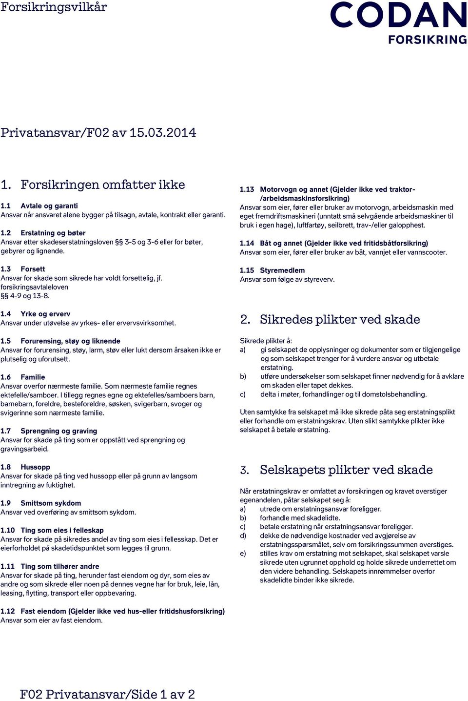 -8. 1.4 Yrke og erverv Ansvar under utøvelse av yrkes- eller ervervsvirksomhet. 1.5 Forurensing, støy og liknende Ansvar for forurensing, støy, larm, støv eller lukt dersom årsaken ikke er plutselig og uforutsett.