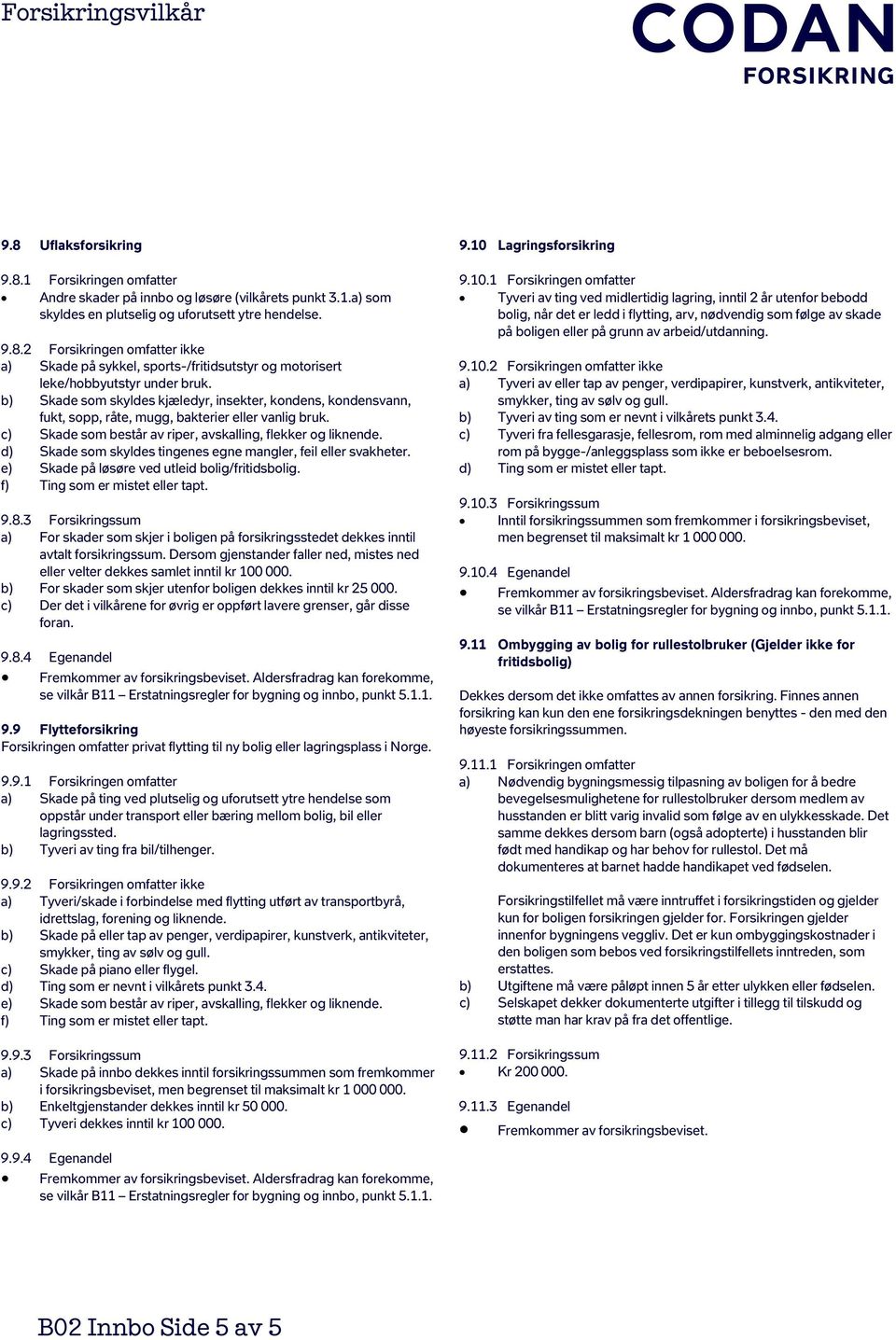 d) Skade som skyldes tingenes egne mangler, feil eller svakheter. e) Skade på løsøre ved utleid bolig/fritidsbolig. f) Ting som er mistet eller tapt. 9.8.