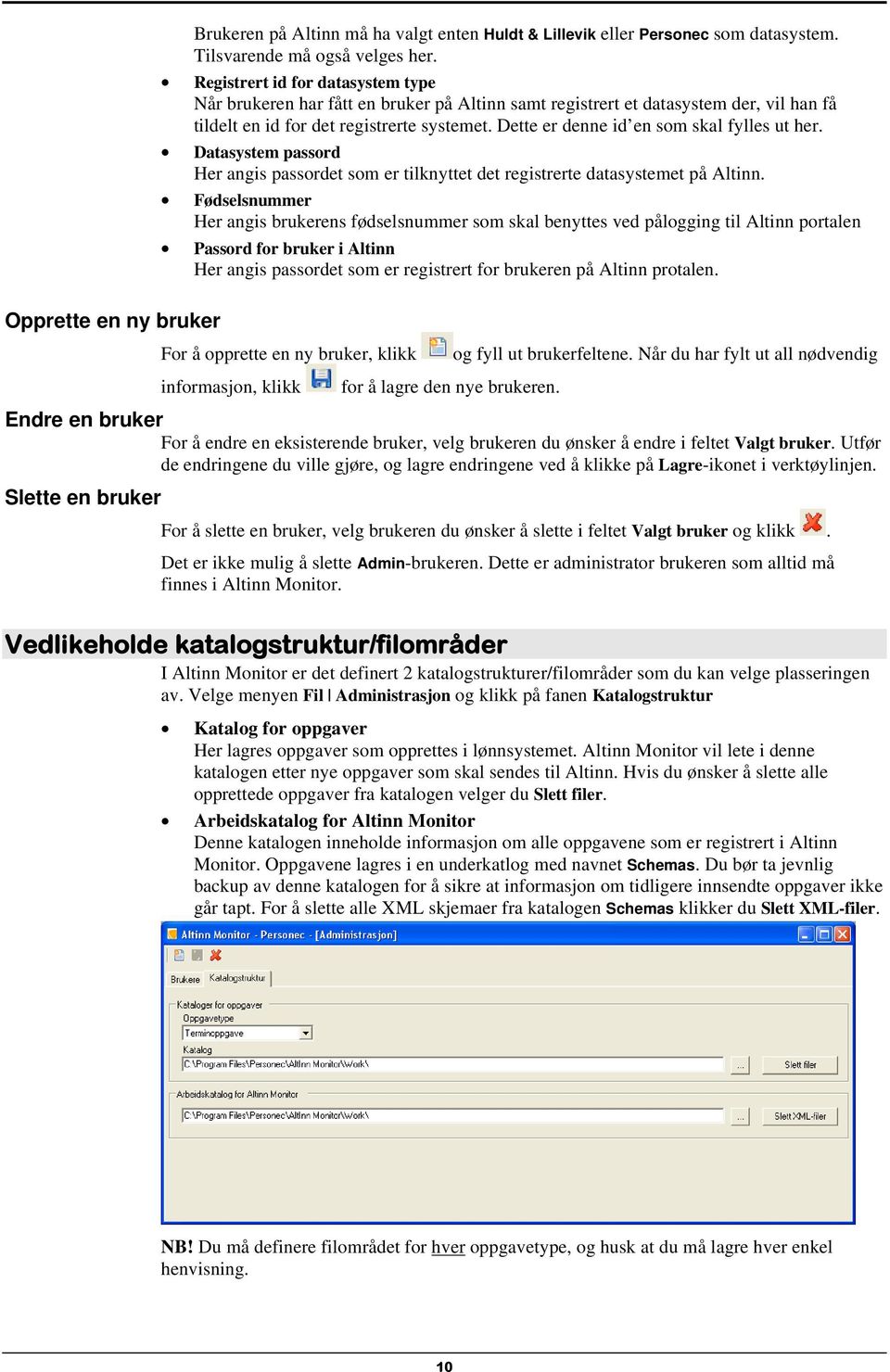 Dette er denne id en som skal fylles ut her. Datasystem passord Her angis passordet som er tilknyttet det registrerte datasystemet på Altinn.