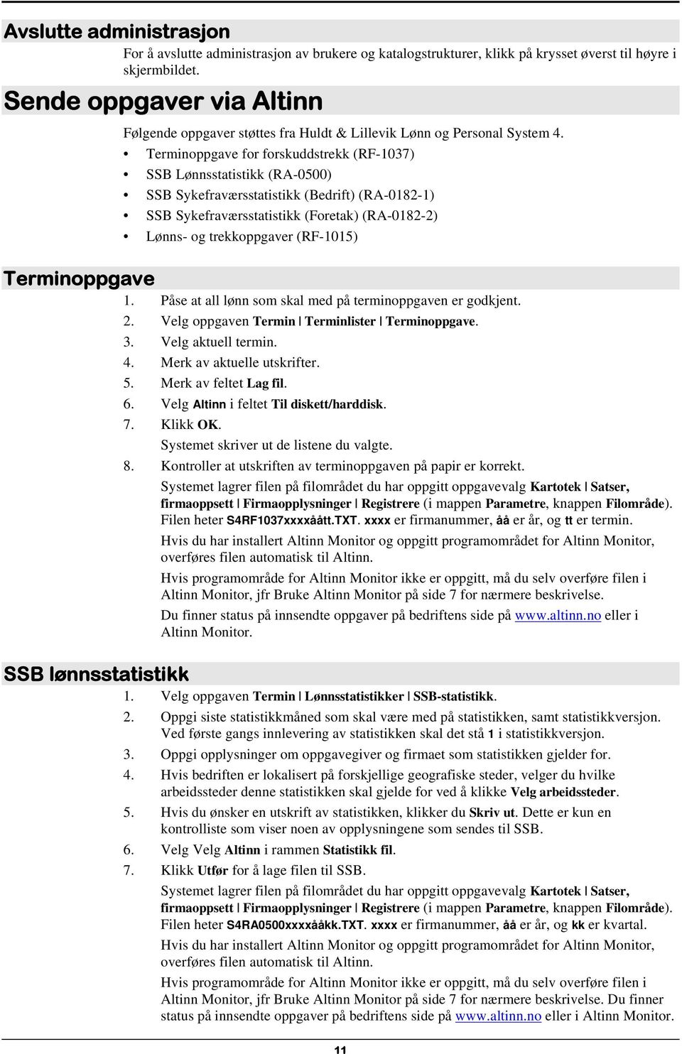 Terminoppgave for forskuddstrekk (RF-1037) SSB Lønnsstatistikk (RA-0500) SSB Sykefraværsstatistikk (Bedrift) (RA-0182-1) SSB Sykefraværsstatistikk (Foretak) (RA-0182-2) Lønns- og trekkoppgaver