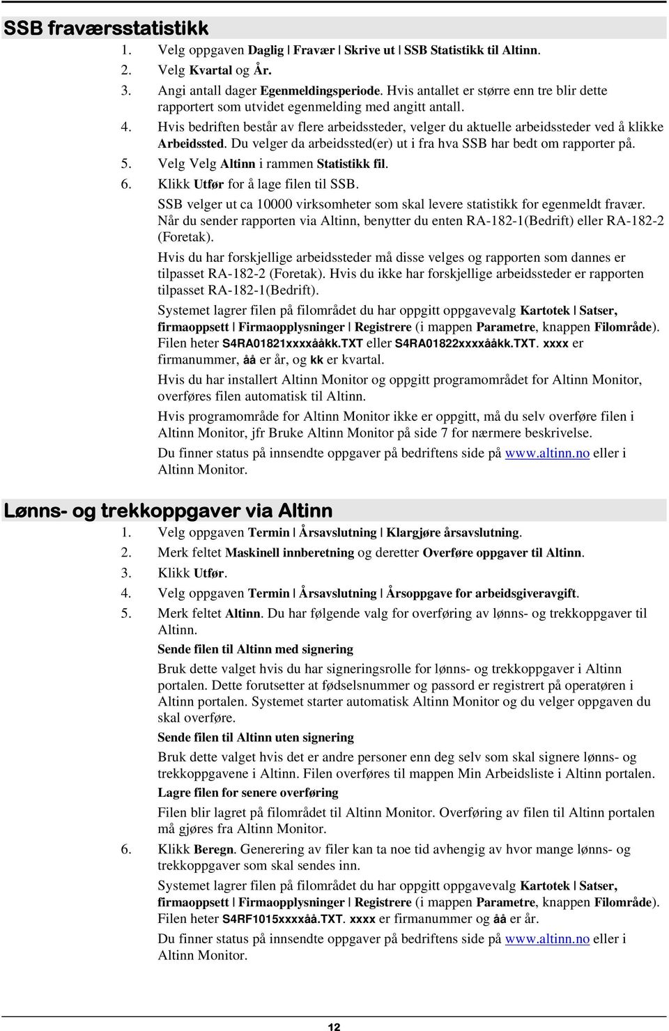 Hvis bedriften består av flere arbeidssteder, velger du aktuelle arbeidssteder ved å klikke Arbeidssted. Du velger da arbeidssted(er) ut i fra hva SSB har bedt om rapporter på. 5.